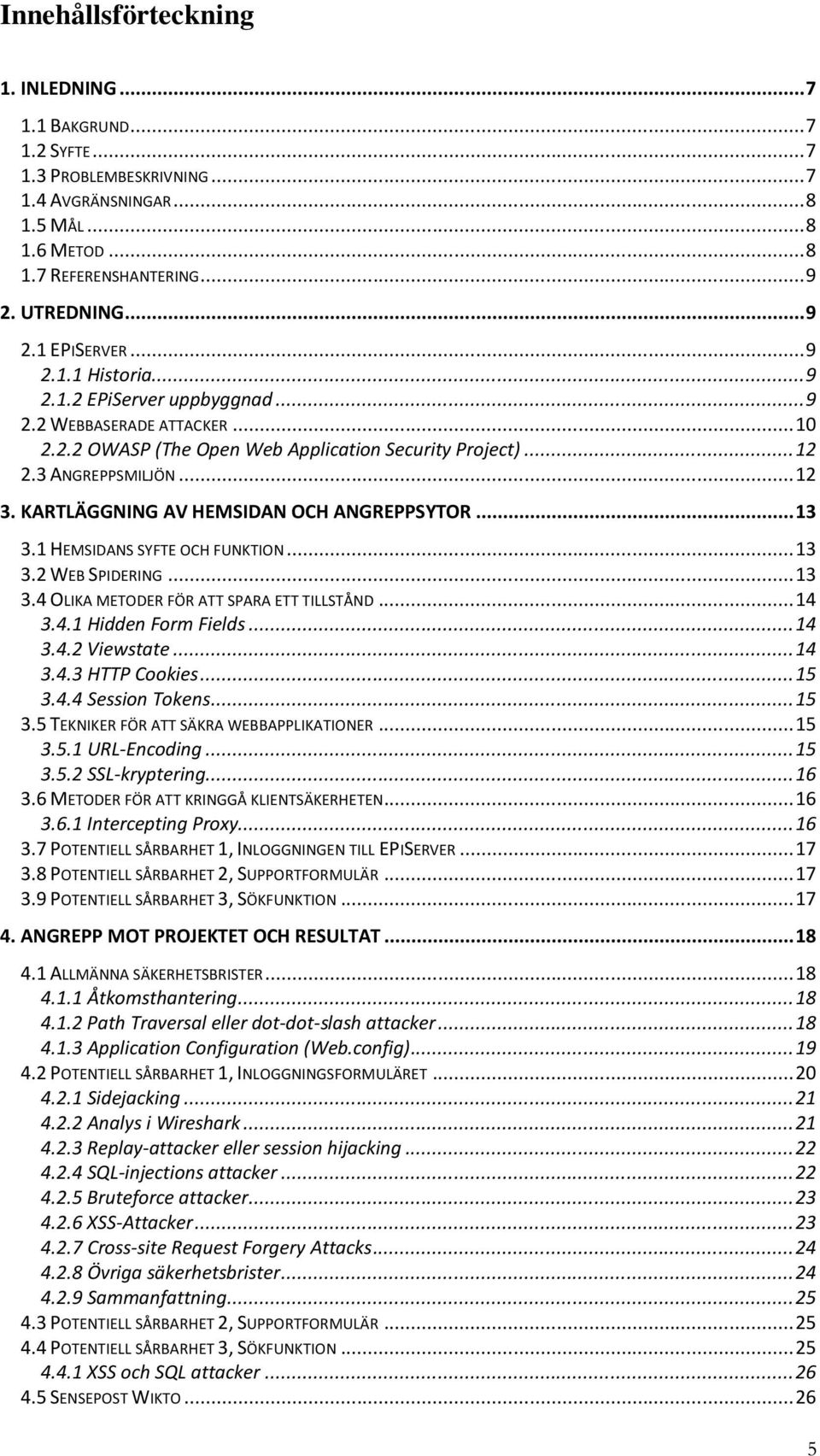 KARTLÄGGNING AV HEMSIDAN OCH ANGREPPSYTOR... 13 3.1 HEMSIDANS SYFTE OCH FUNKTION... 13 3.2 WEB SPIDERING... 13 3.4 OLIKA METODER FÖR ATT SPARA ETT TILLSTÅND... 14 3.4.1 Hidden Form Fields... 14 3.4.2 Viewstate.