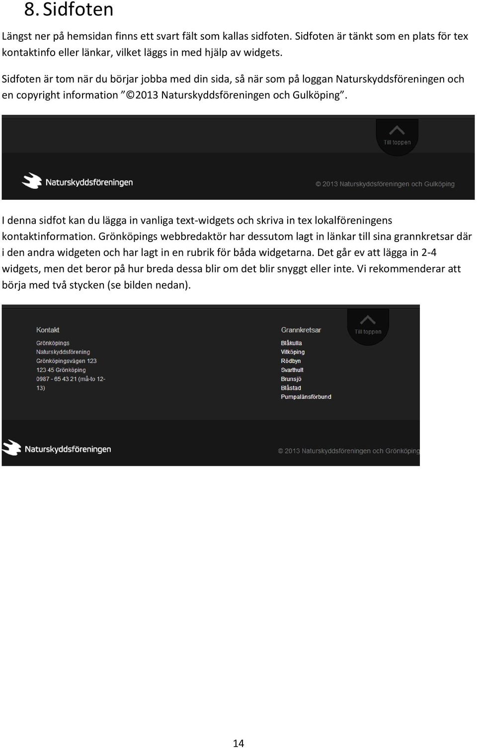 I denna sidfot kan du lägga in vanliga text-widgets och skriva in tex lokalföreningens kontaktinformation.