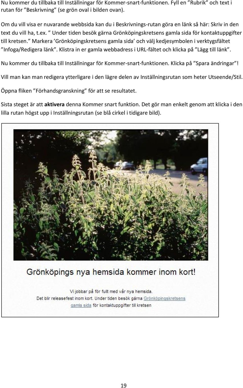 Markera Grönköpingskretsens gamla sida och välj kedjesymbolen i verktygsfältet Infoga/Redigera länk. Klistra in er gamla webbadress i URL-fältet och klicka på Lägg till länk.