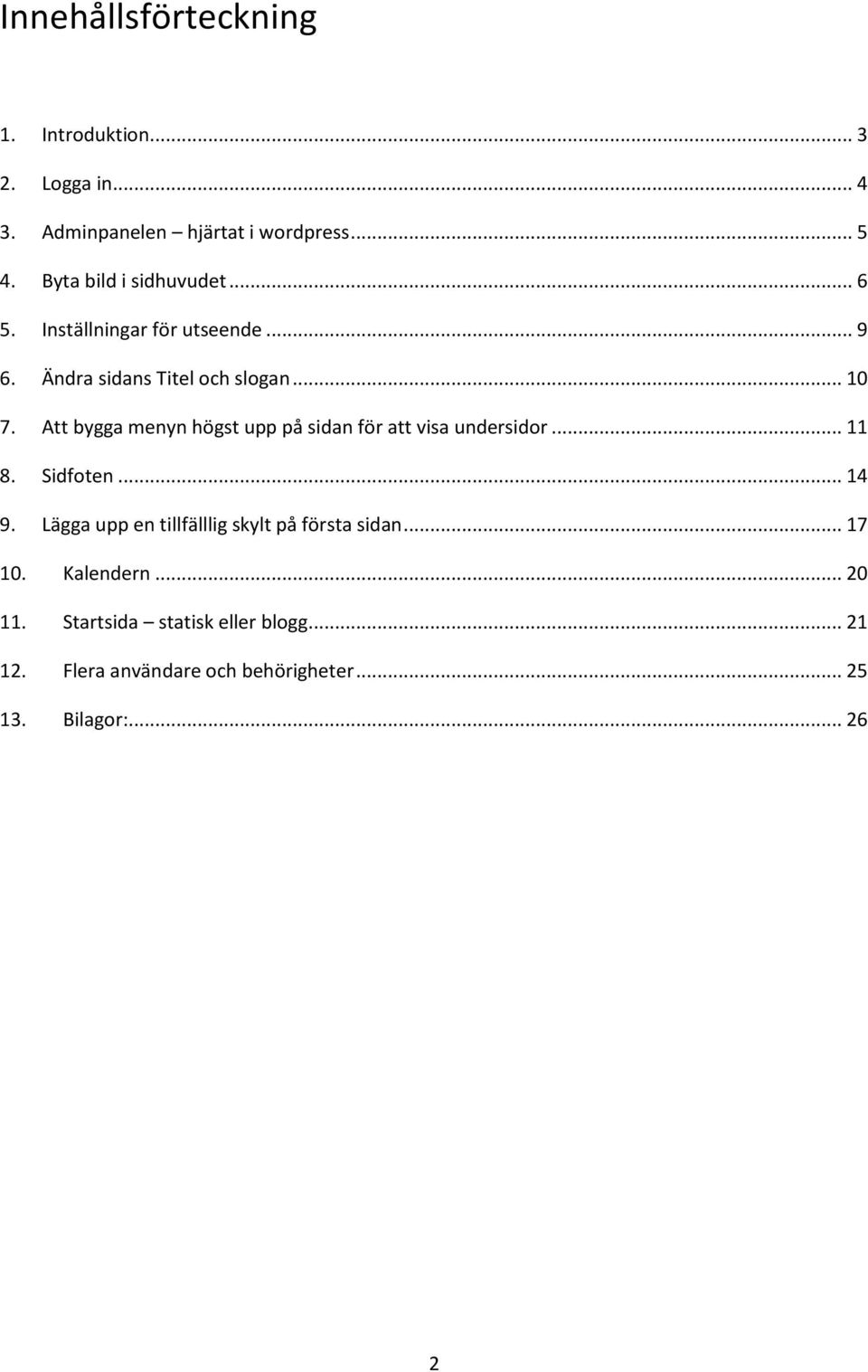 Att bygga menyn högst upp på sidan för att visa undersidor... 11 8. Sidfoten... 14 9.