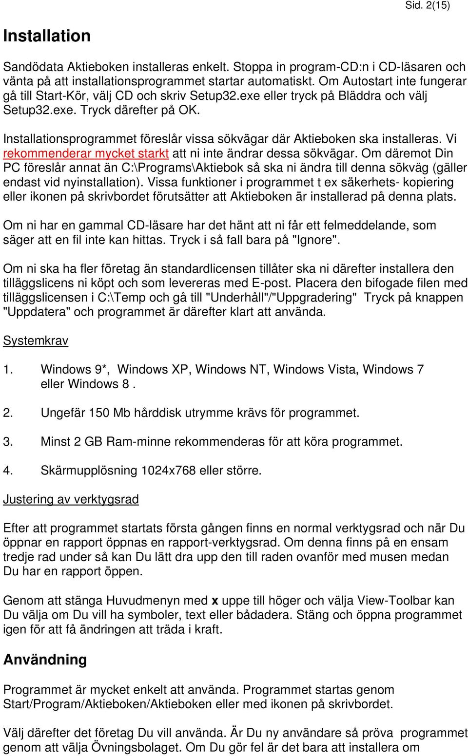 Installationsprogrammet föreslår vissa sökvägar där Aktieboken ska installeras. Vi rekommenderar mycket starkt att ni inte ändrar dessa sökvägar.