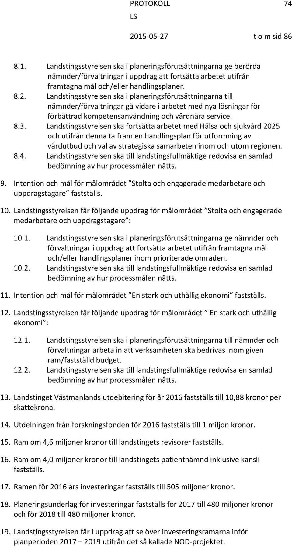 Landstingsstyrelsen ska fortsätta arbetet med Hälsa och sjukvård 2025 och utifrån denna ta fram en handlingsplan för utformning av vårdutbud och val av strategiska samarbeten inom och utom regionen.