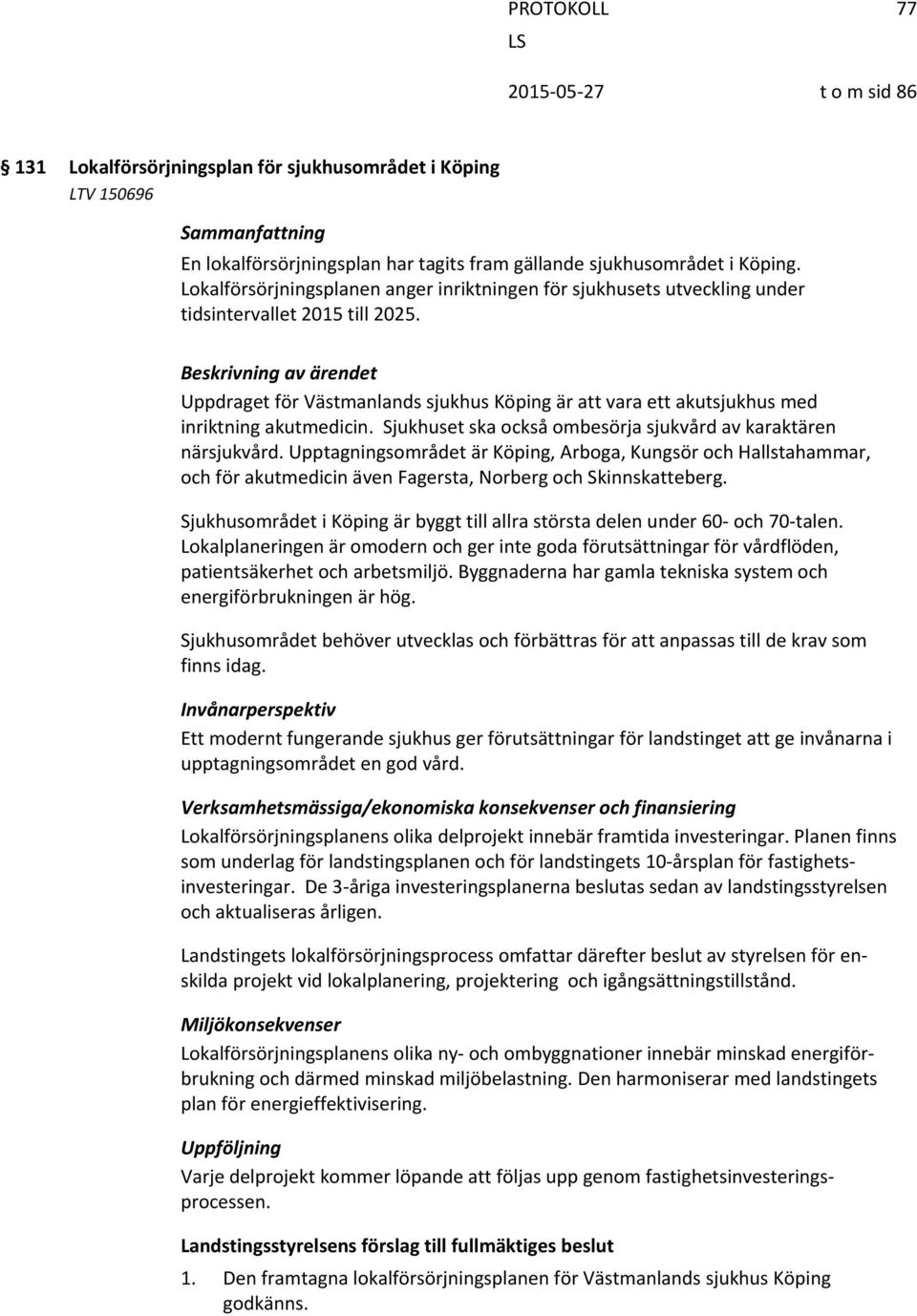 Beskrivning av ärendet Uppdraget för Västmanlands sjukhus Köping är att vara ett akutsjukhus med inriktning akutmedicin. Sjukhuset ska också ombesörja sjukvård av karaktären närsjukvård.