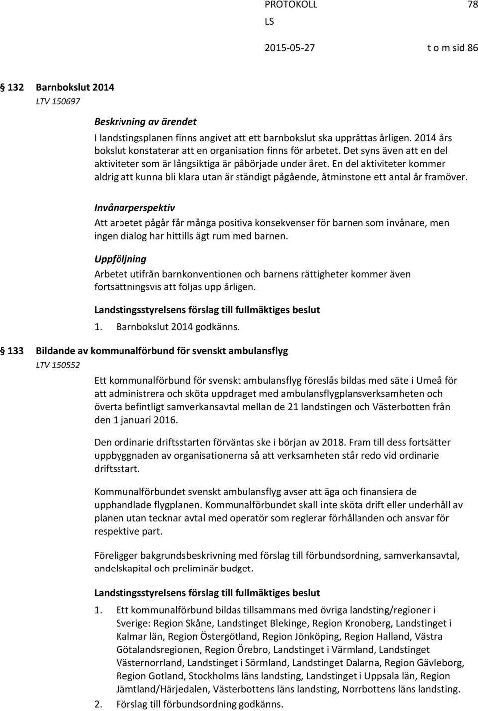 En del aktiviteter kommer aldrig att kunna bli klara utan är ständigt pågående, åtminstone ett antal år framöver.