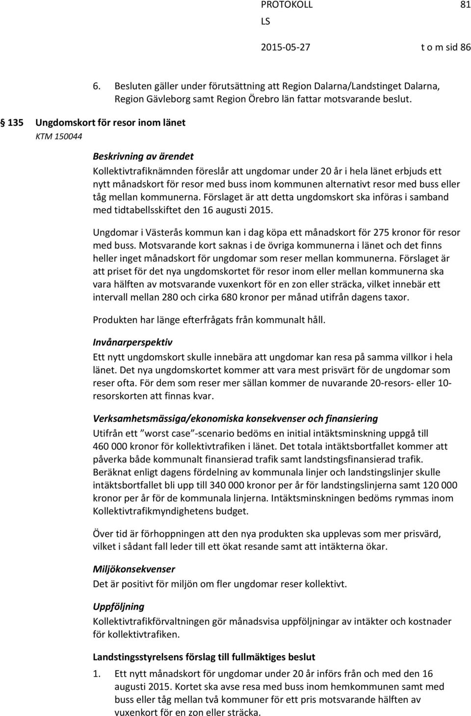 kommunen alternativt resor med buss eller tåg mellan kommunerna. Förslaget är att detta ungdomskort ska införas i samband med tidtabellsskiftet den 16 augusti 2015.