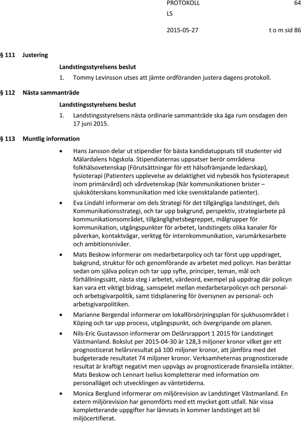 Stipendiaternas uppsatser berör områdena folkhälsovetenskap (Förutsättningar för ett hälsofrämjande ledarskap), fysioterapi (Patienters upplevelse av delaktighet vid nybesök hos fysioterapeut inom