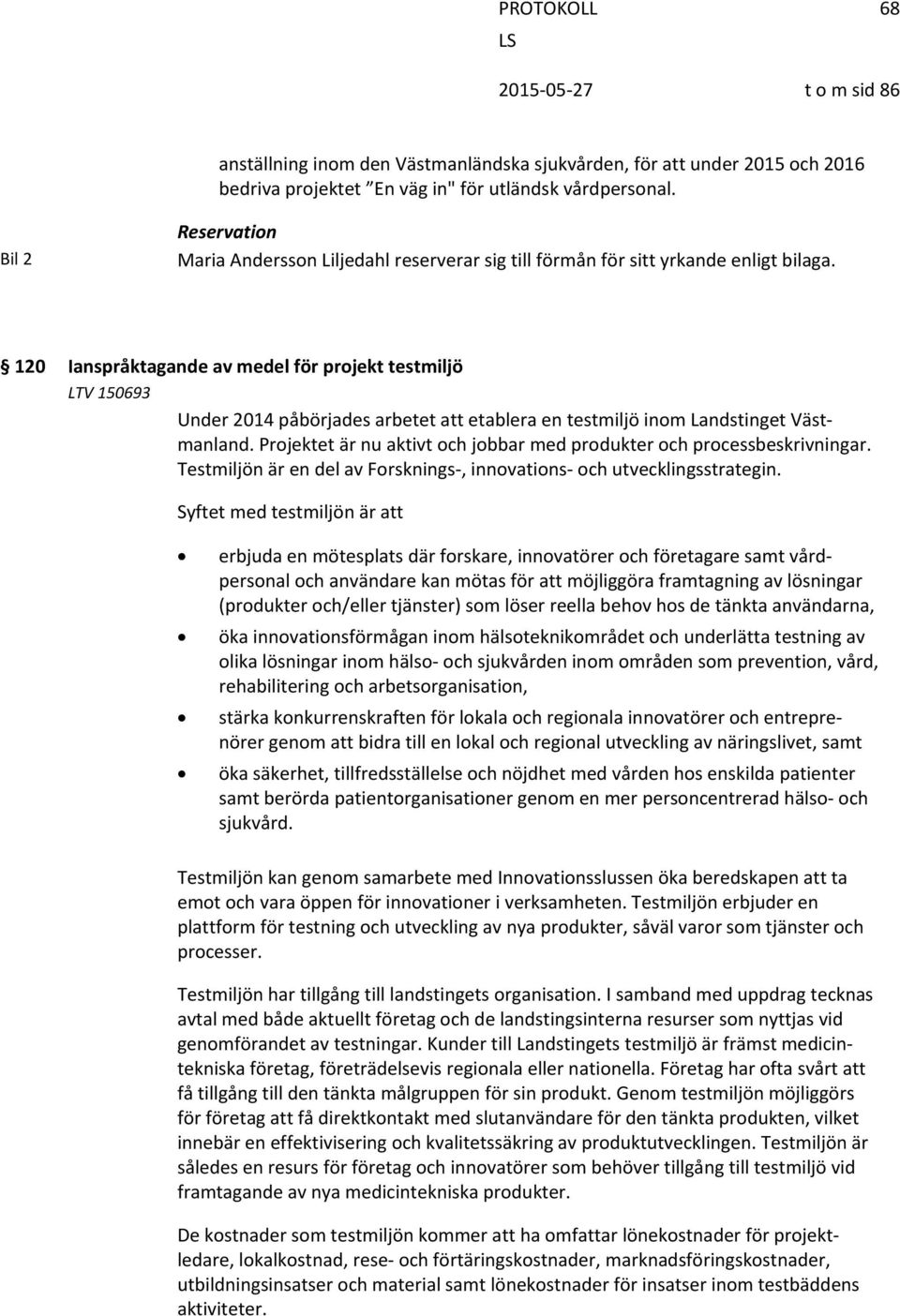 120 Ianspråktagande av medel för projekt testmiljö LTV 150693 Under 2014 påbörjades arbetet att etablera en testmiljö inom Landstinget Västmanland.