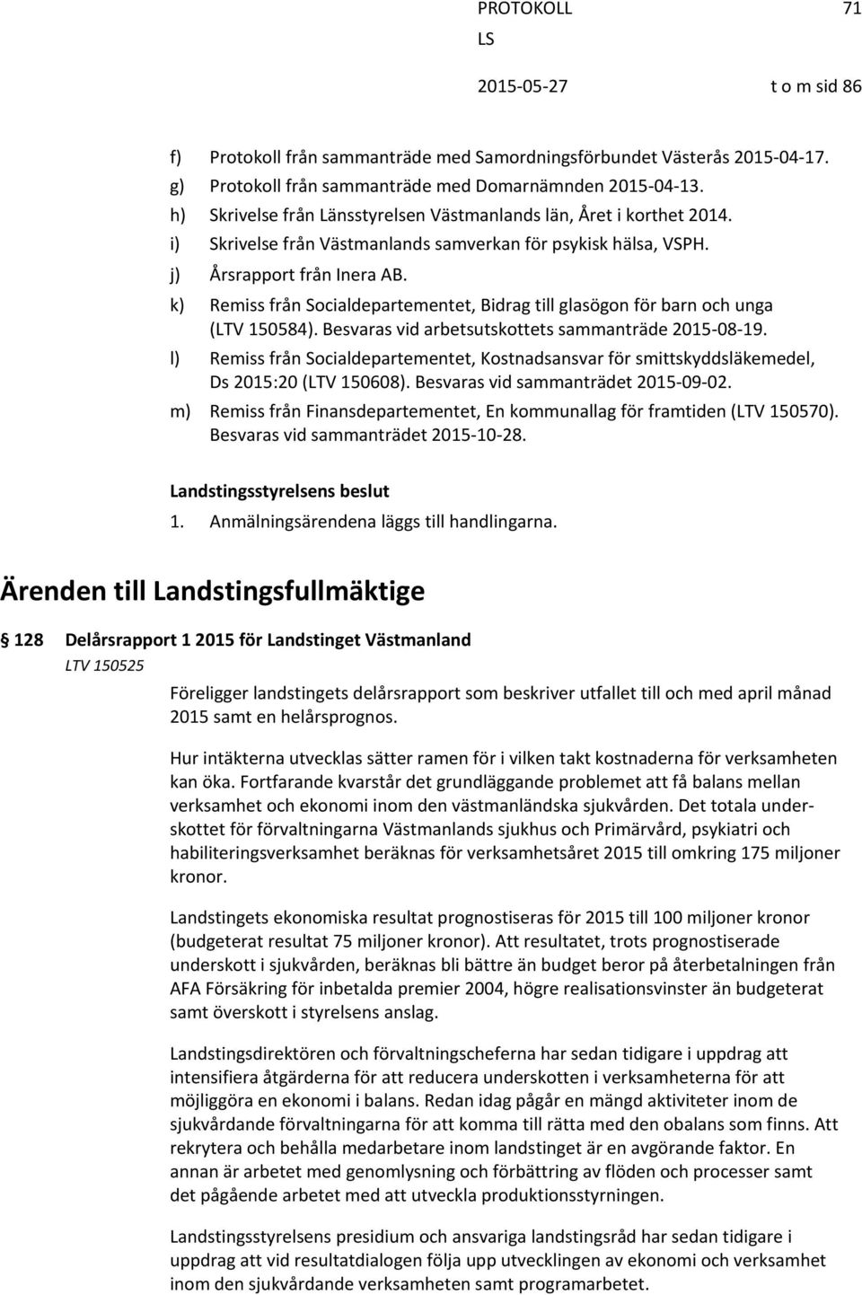 k) Remiss från Socialdepartementet, Bidrag till glasögon för barn och unga (LTV 150584). Besvaras vid arbetsutskottets sammanträde 2015 08 19.