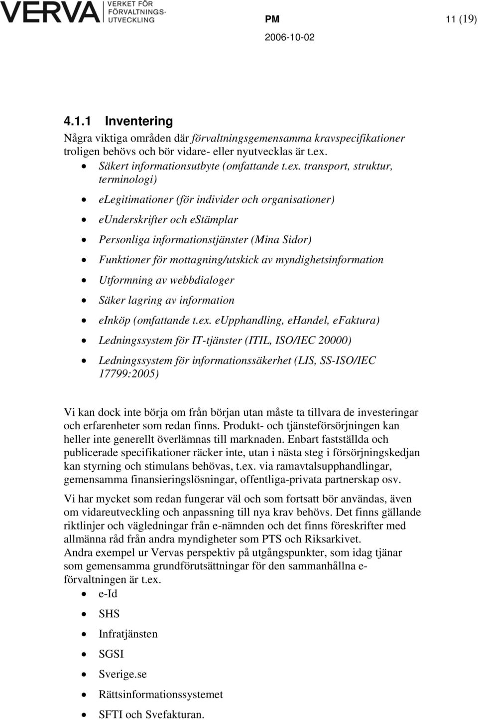 transport, struktur, terminologi) elegitimationer (för individer och organisationer) eunderskrifter och estämplar Personliga informationstjänster (Mina Sidor) Funktioner för mottagning/utskick av