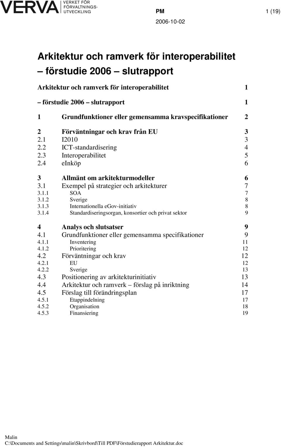 1 Exempel på strategier och arkitekturer 7 3.1.1 SOA 7 3.1.2 Sverige 8 3.1.3 Internationella egov-initiativ 8 3.1.4 Standardiseringsorgan, konsortier och privat sektor 9 4 Analys och slutsatser 9 4.