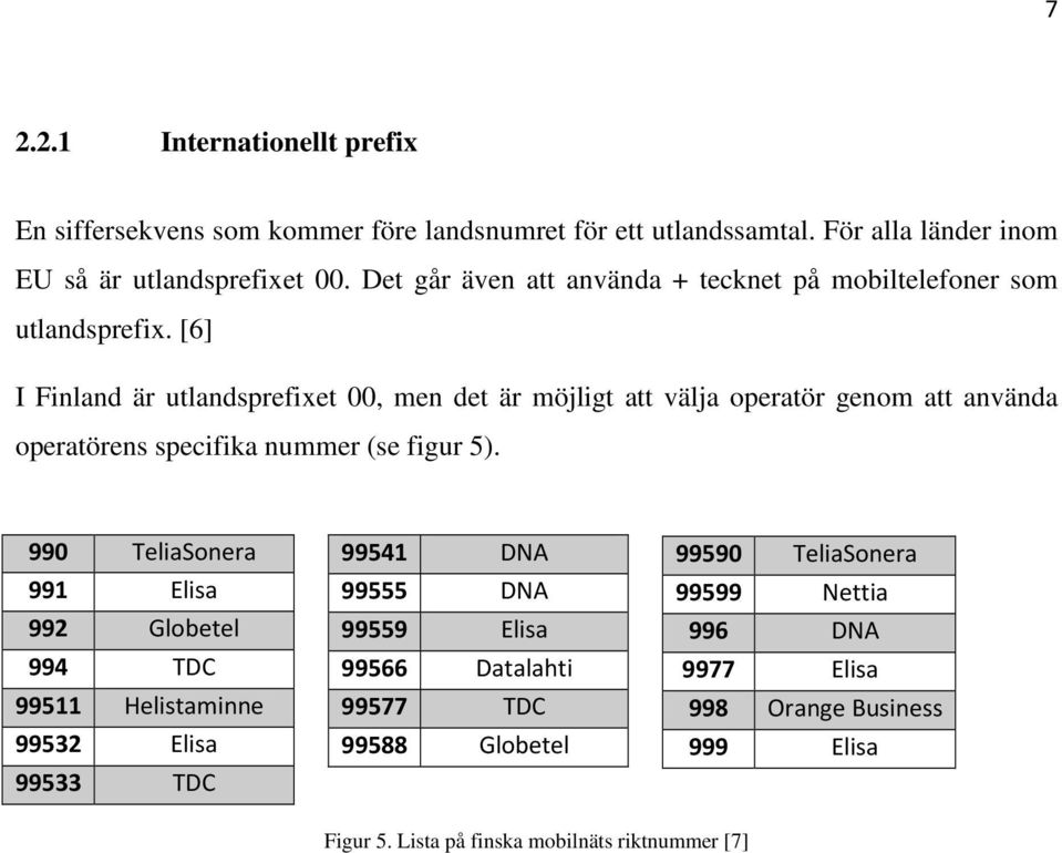 [6] I Finland är utlandsprefixet 00, men det är möjligt att välja operatör genom att använda operatörens specifika nummer (se figur 5).