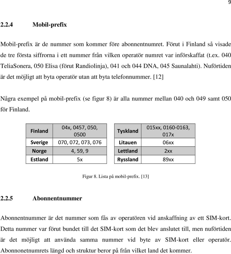 [12] Några exempel på mobil-prefix (se figur 8) är alla nummer mellan 040 och 049 samt 050 för Finland.