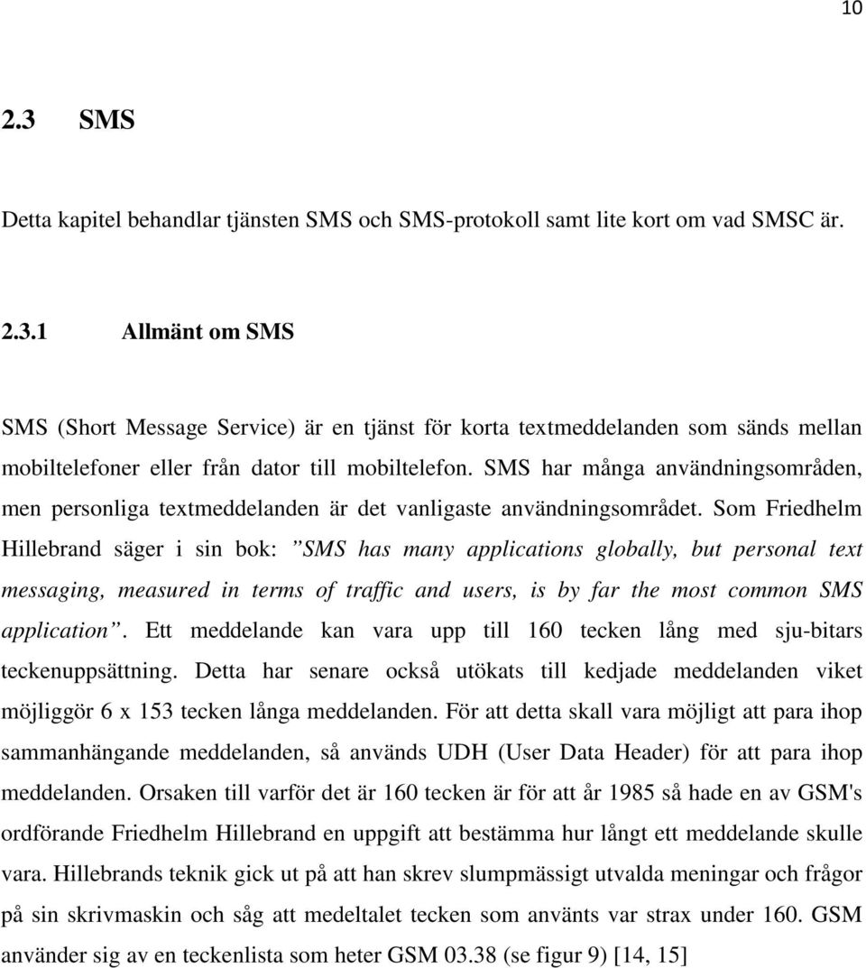 Som Friedhelm Hillebrand säger i sin bok: SMS has many applications globally, but personal text messaging, measured in terms of traffic and users, is by far the most common SMS application.