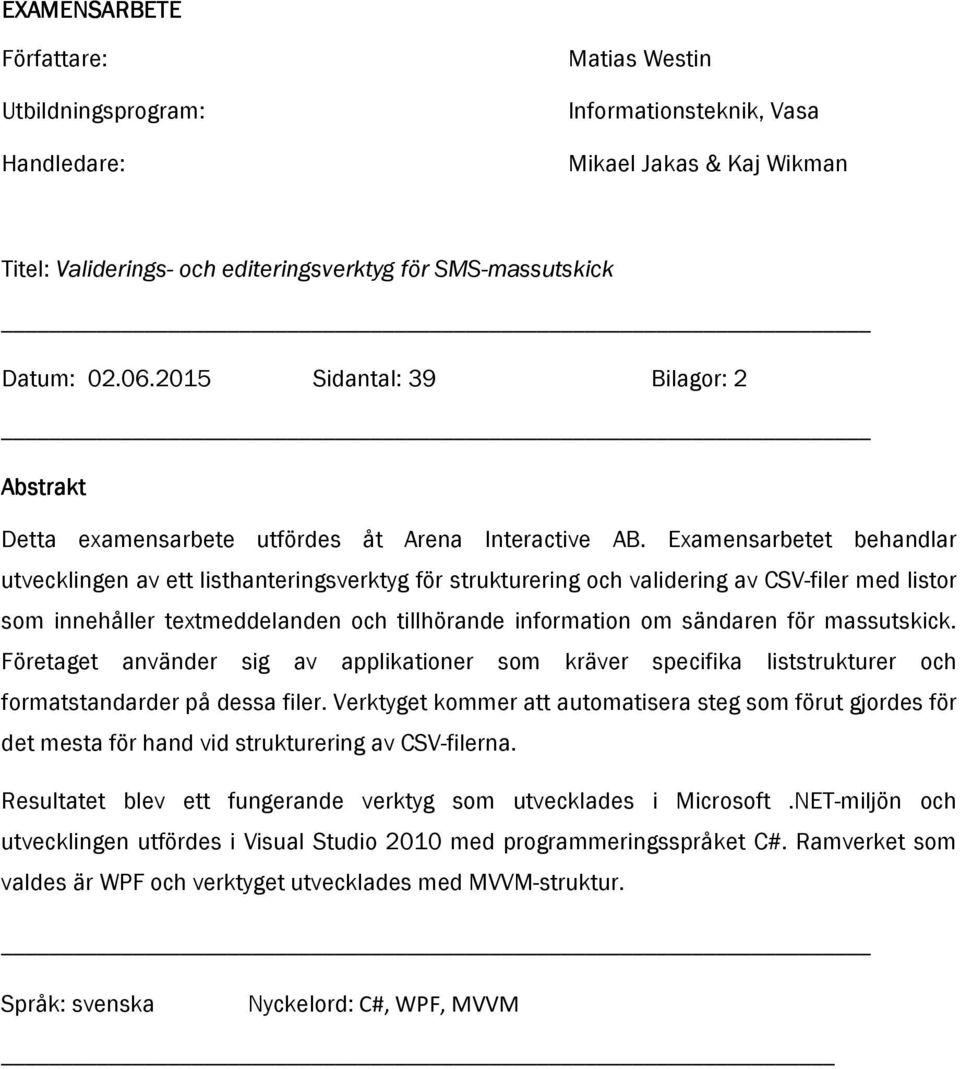 Examensarbetet behandlar utvecklingen av ett listhanteringsverktyg för strukturering och validering av CSV-filer med listor som innehåller textmeddelanden och tillhörande information om sändaren för