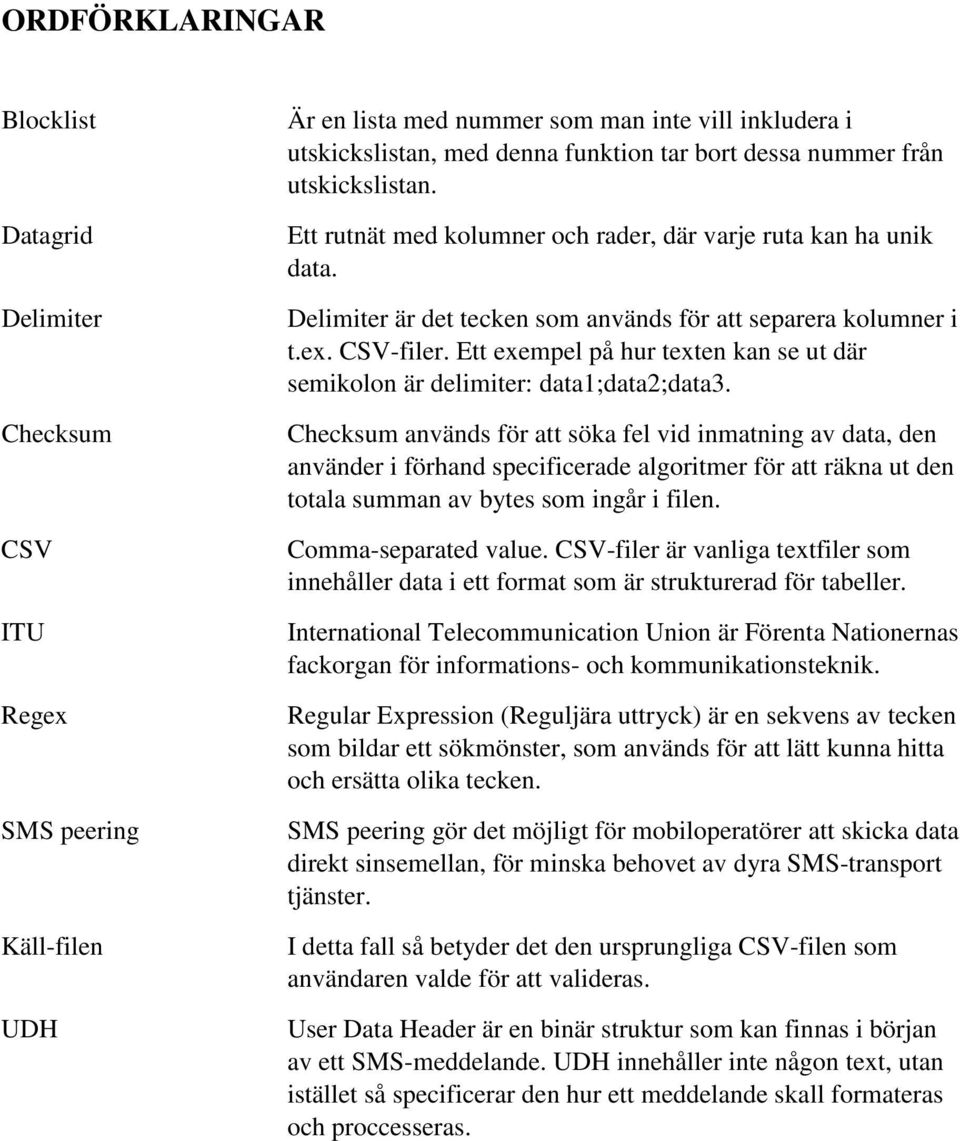 Ett exempel på hur texten kan se ut där semikolon är delimiter: data1;data2;data3.