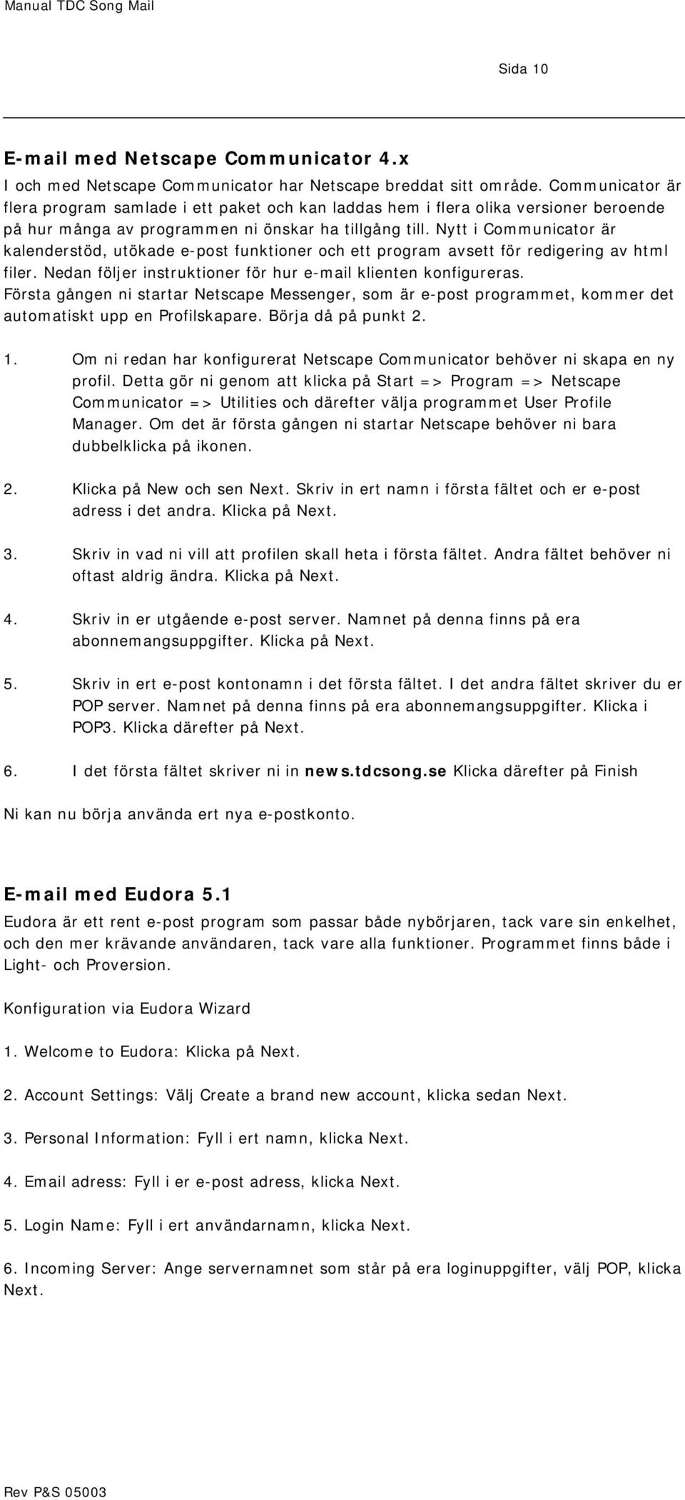 Nytt i Communicator är kalenderstöd, utökade e-post funktioner och ett program avsett för redigering av html filer. Nedan följer instruktioner för hur e-mail klienten konfigureras.