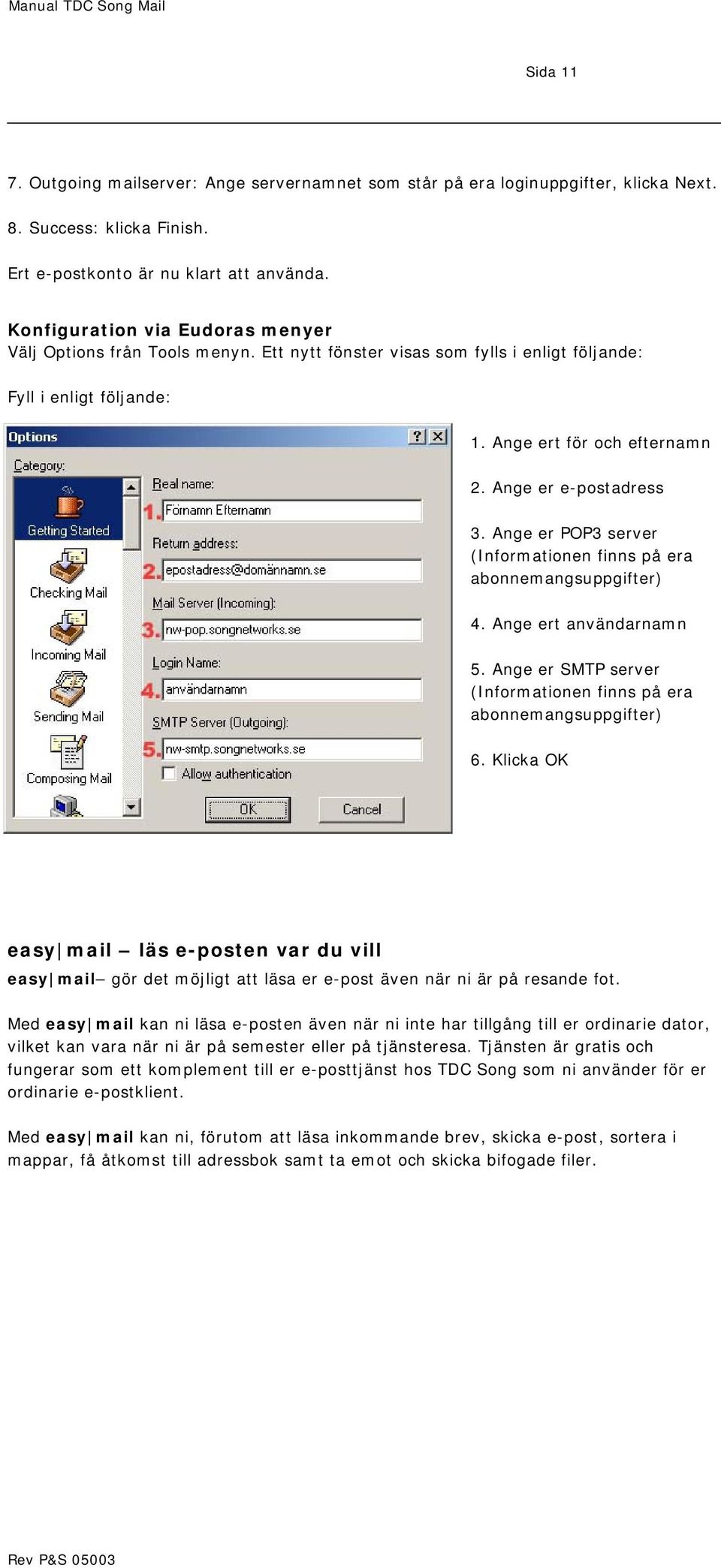 Ange er POP3 server (Informationen finns på era abonnemangsuppgifter) 4. Ange ert användarnamn 5. Ange er SMTP server (Informationen finns på era abonnemangsuppgifter) 6.