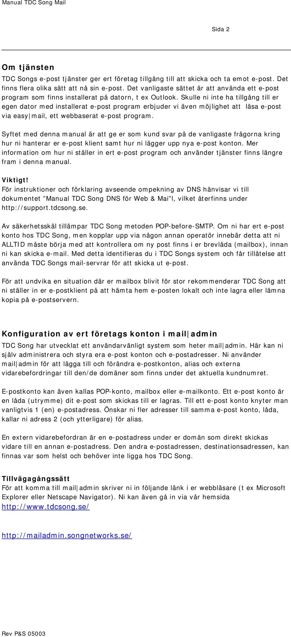 Skulle ni inte ha tillgång till er egen dator med installerat e-post program erbjuder vi även möjlighet att läsa e-post via easy mail, ett webbaserat e-post program.