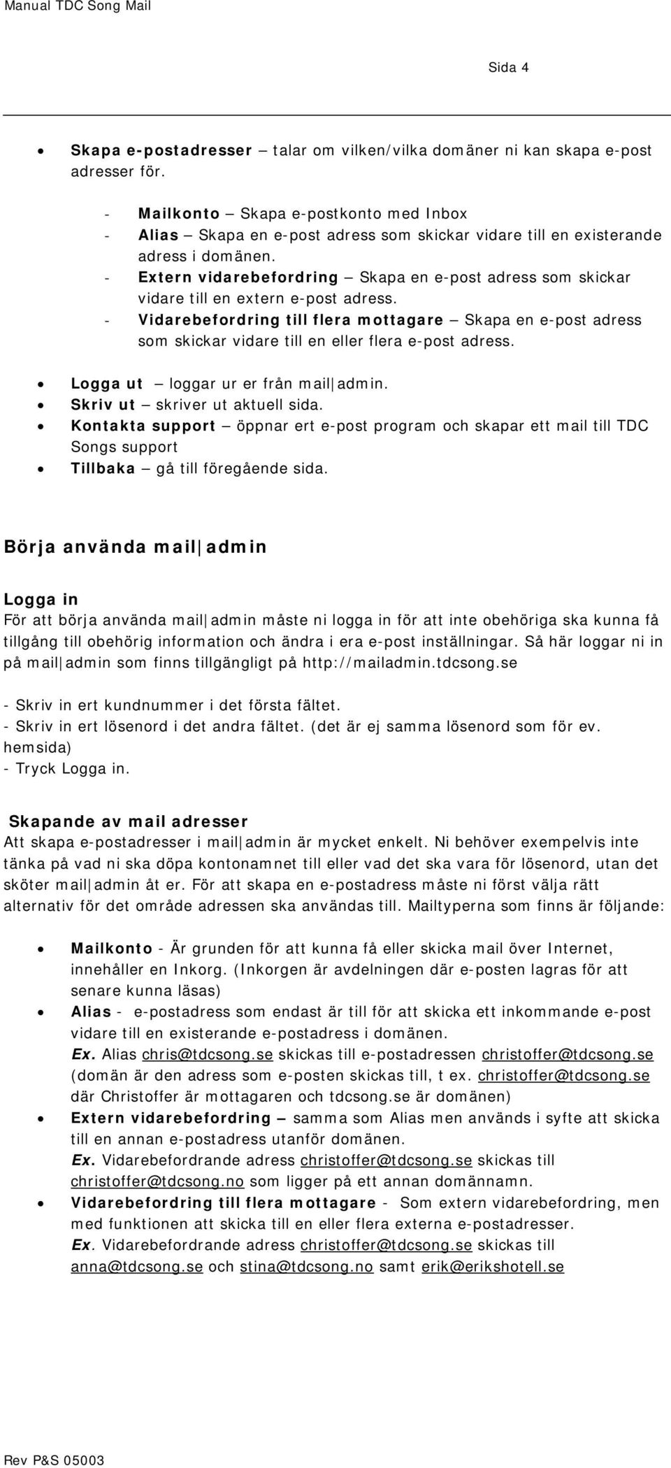 - Extern vidarebefordring Skapa en e-post adress som skickar vidare till en extern e-post adress.