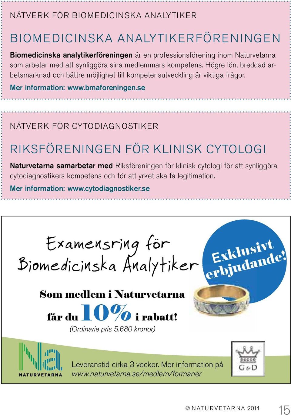 se Nätverk för cytodiagnostiker RIKSFÖRENINGEN FÖR KLINISK CYTOLOGI Naturvetarna samarbetar med Riksföreningen för klinisk cytologi för att synliggöra cytodiagnostikers kompetens och för att yrket