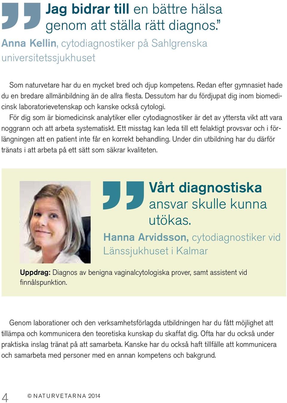 För dig som är biomedicinsk analytiker eller cytodiagnostiker är det av yttersta vikt att vara noggrann och att arbeta systematiskt.