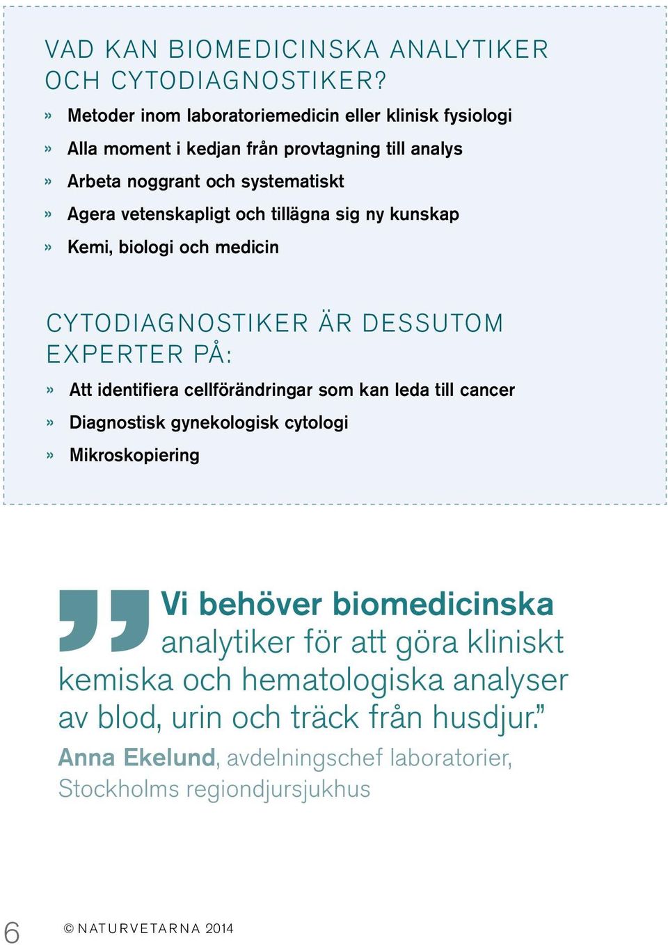 vetenskapligt och tillägna sig ny kunskap» Kemi, biologi och medicin CYTODIAGNOSTIKER är dessutom experter på:» Att identifiera cellförändringar som kan leda