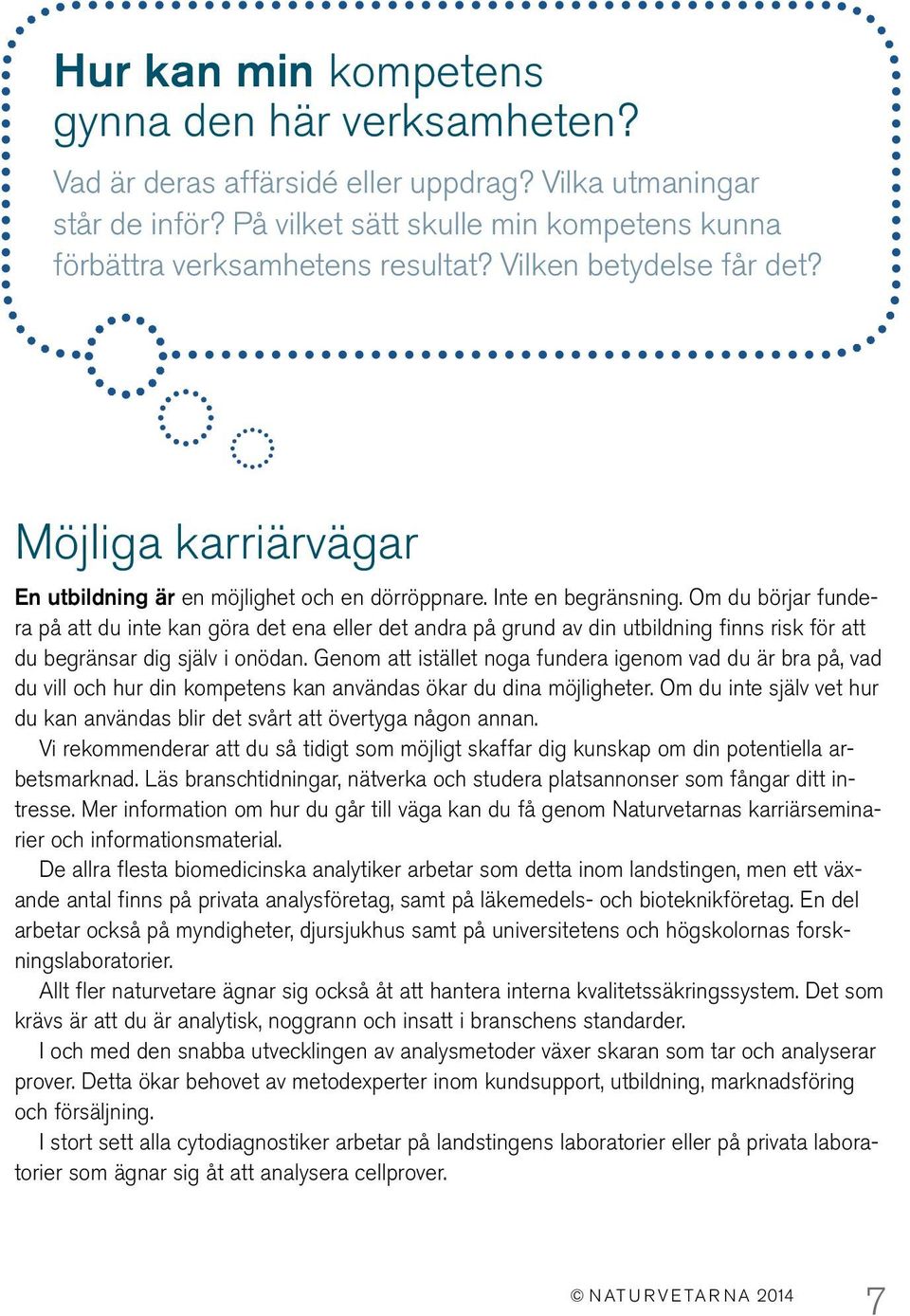 Om du börjar fundera på att du inte kan göra det ena eller det andra på grund av din utbildning finns risk för att du begränsar dig själv i onödan.