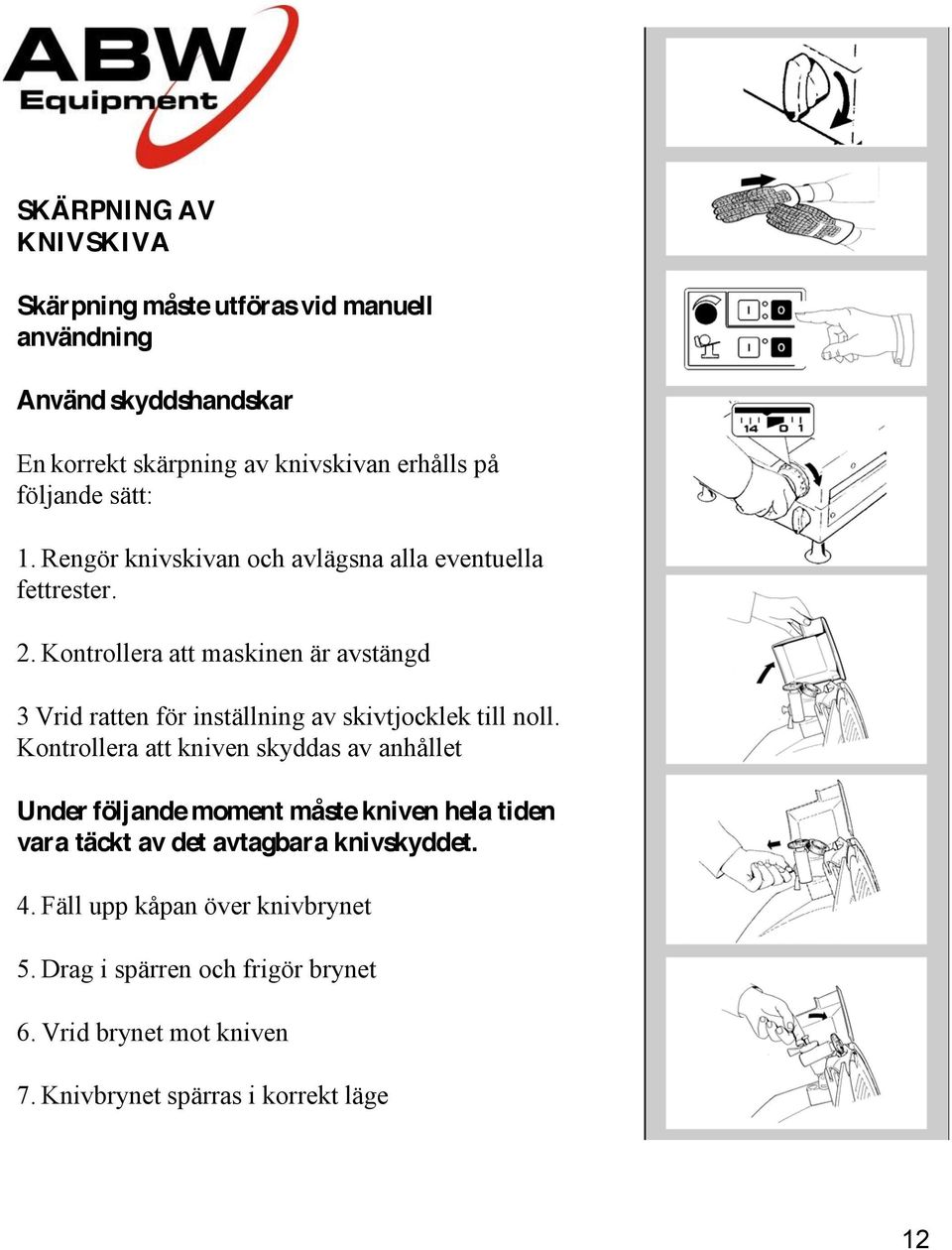 Kontrollera att maskinen är avstängd 3 Vrid ratten för inställning av skivtjocklek till noll.