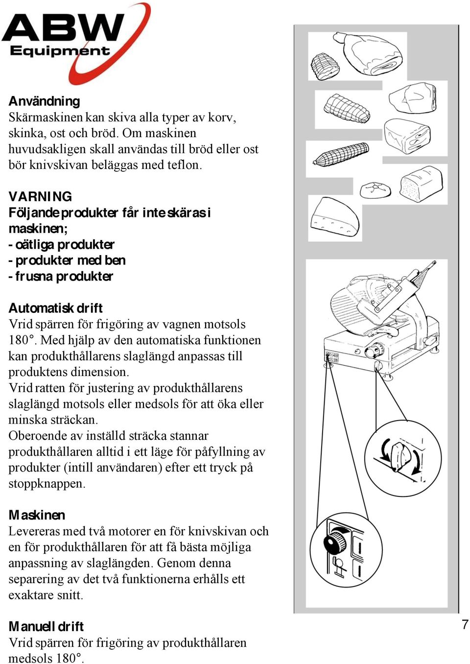 Med hjälp av den automatiska funktionen kan produkthållarens slaglängd anpassas till produktens dimension.