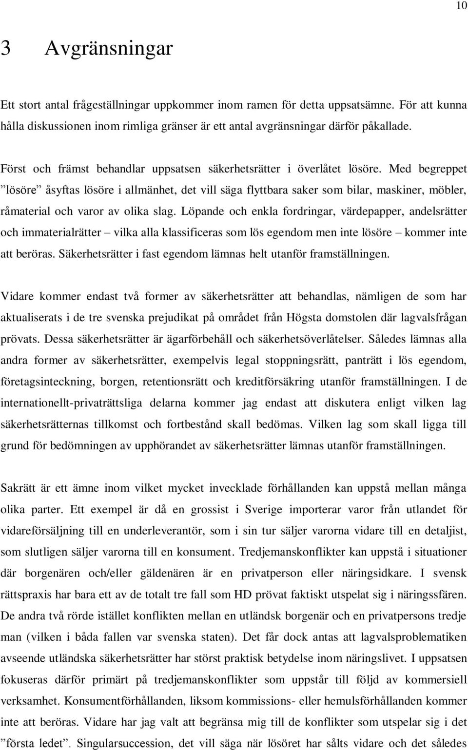 Med begreppet lösöre åsyftas lösöre i allmänhet, det vill säga flyttbara saker som bilar, maskiner, möbler, råmaterial och varor av olika slag.