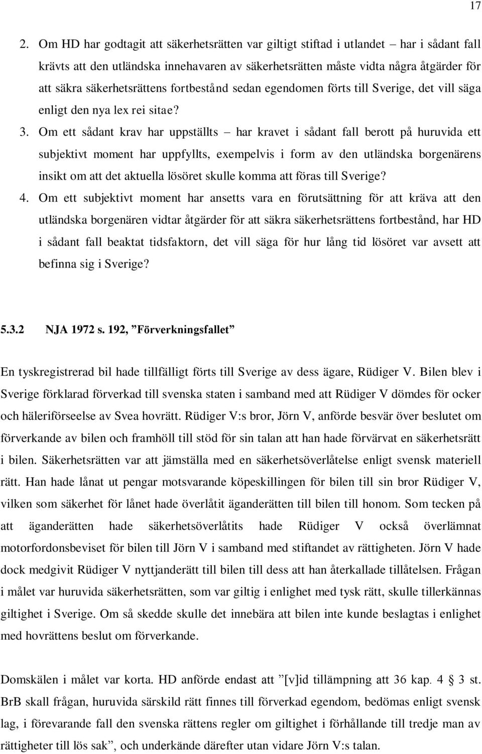 Om ett sådant krav har uppställts har kravet i sådant fall berott på huruvida ett subjektivt moment har uppfyllts, exempelvis i form av den utländska borgenärens insikt om att det aktuella lösöret