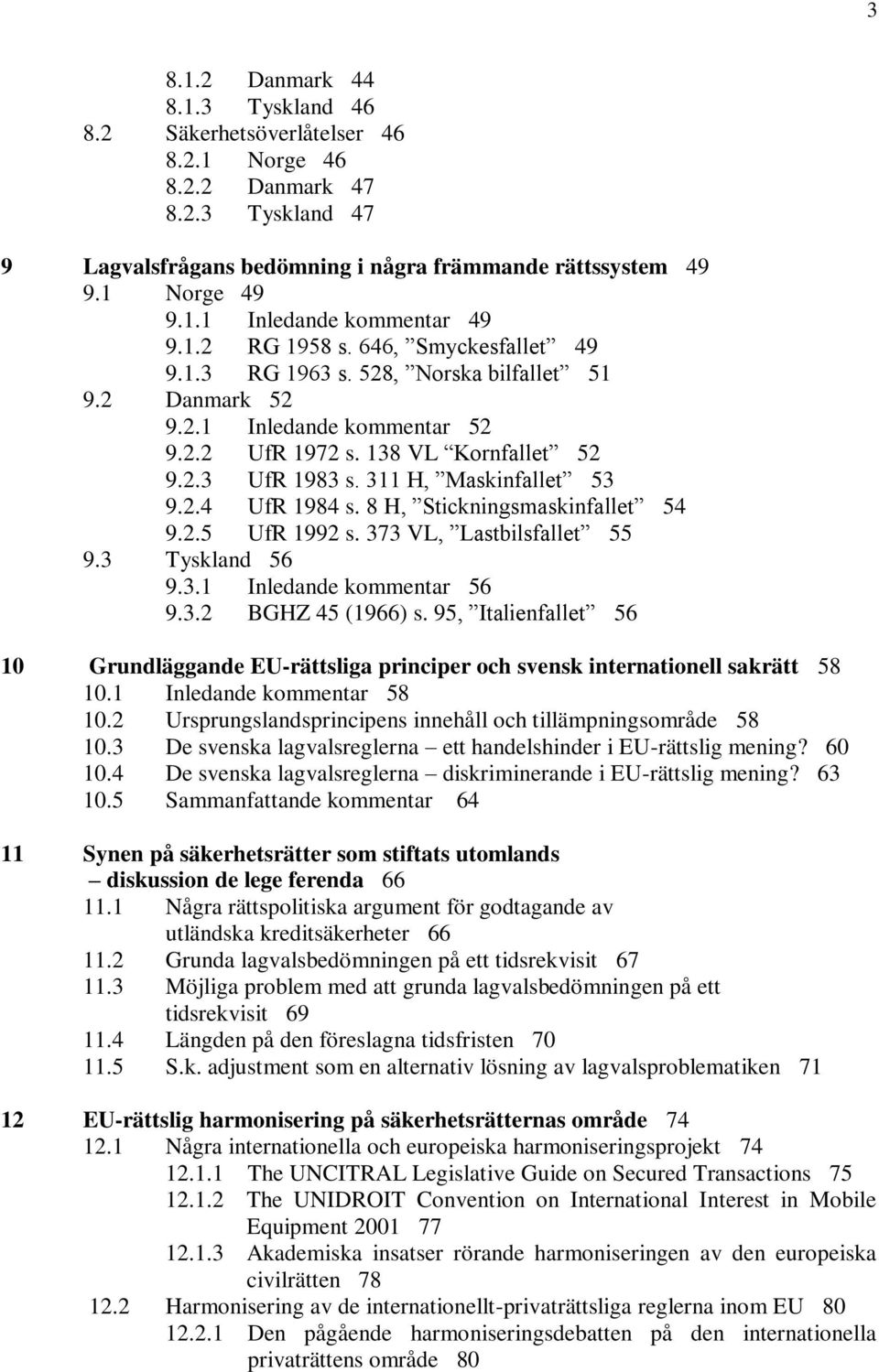 311 H, Maskinfallet 53 9.2.4 UfR 1984 s. 8 H, Stickningsmaskinfallet 54 9.2.5 UfR 1992 s. 373 VL, Lastbilsfallet 55 9.3 Tyskland 56 9.3.1 Inledande kommentar 56 9.3.2 BGHZ 45 (1966) s.