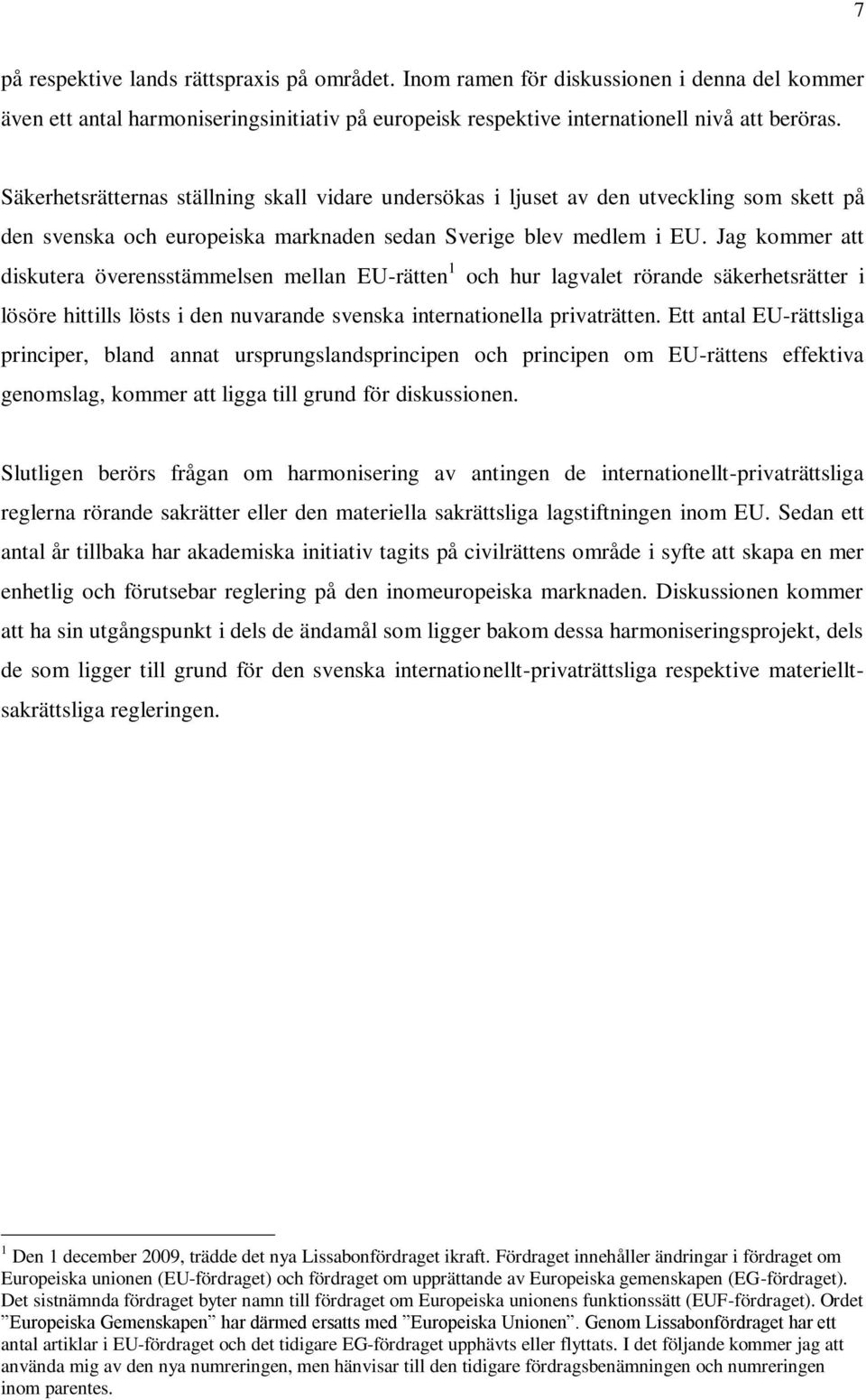 Jag kommer att diskutera överensstämmelsen mellan EU-rätten 1 och hur lagvalet rörande säkerhetsrätter i lösöre hittills lösts i den nuvarande svenska internationella privaträtten.