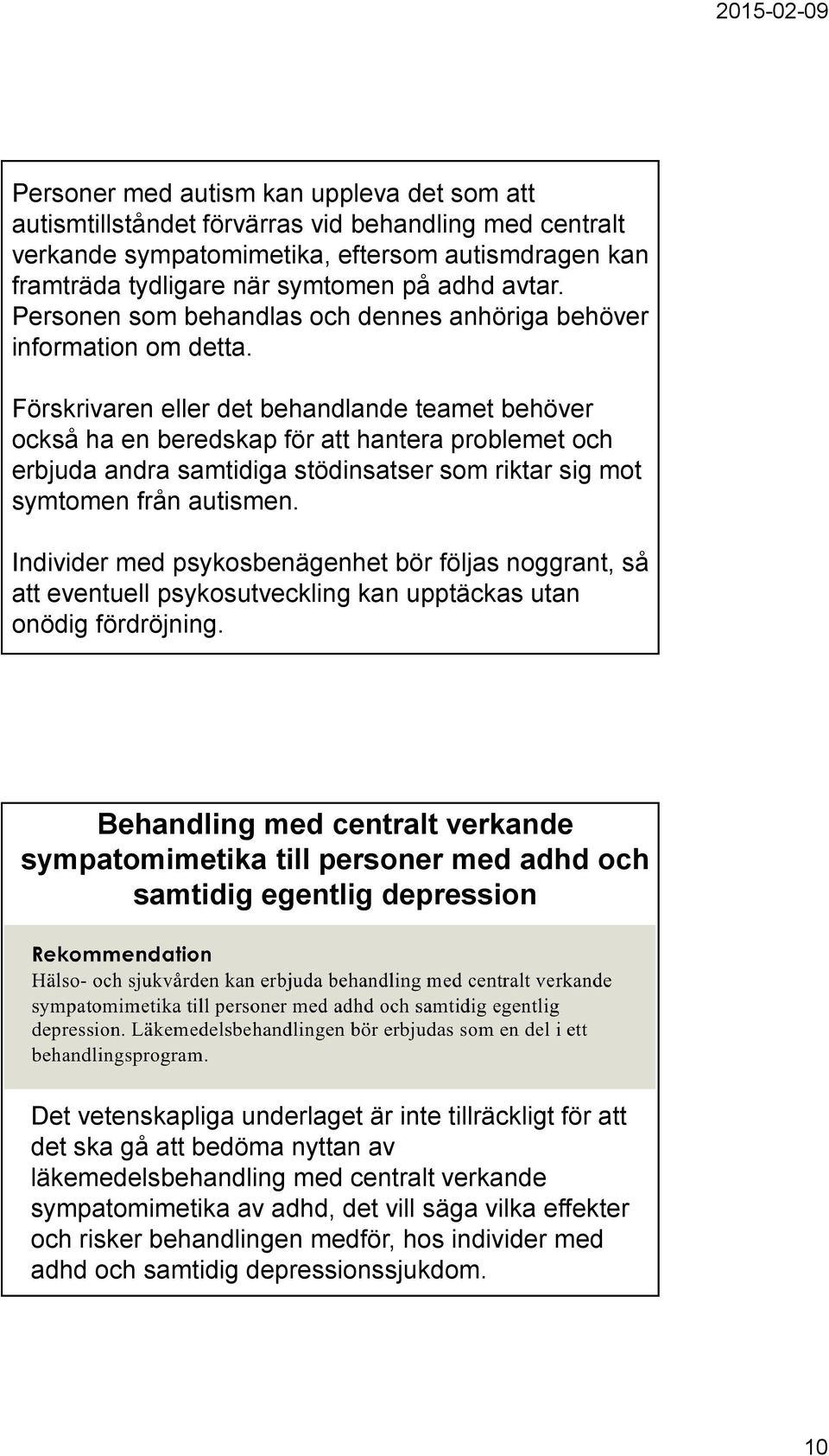 Förskrivaren eller det behandlande teamet behöver också ha en beredskap för att hantera problemet och erbjuda andra samtidiga stödinsatser som riktar sig mot symtomen från autismen.