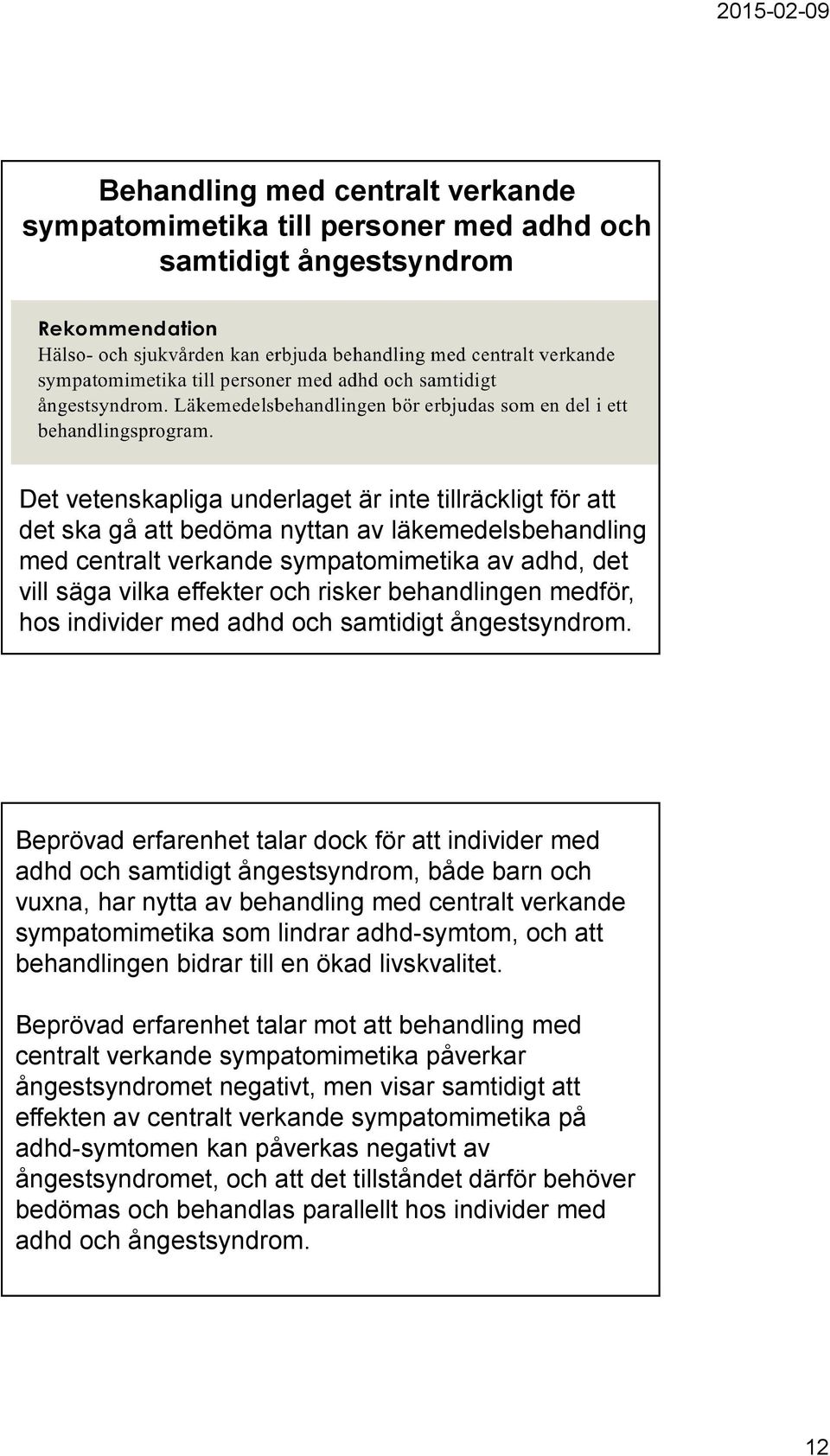 Beprövad erfarenhet talar dock för att individer med adhd och samtidigt ångestsyndrom, både barn och vuxna, har nytta av behandling med centralt verkande sympatomimetika som lindrar adhd-symtom, och