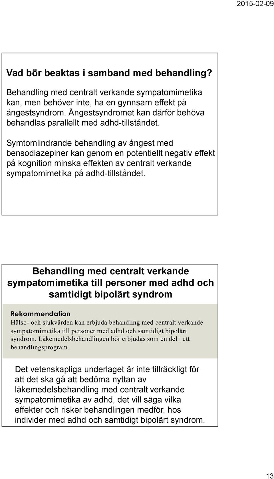 Symtomlindrande behandling av ångest med bensodiazepiner kan genom en potentiellt negativ effekt på kognition minska effekten av centralt verkande sympatomimetika på adhd-tillståndet.