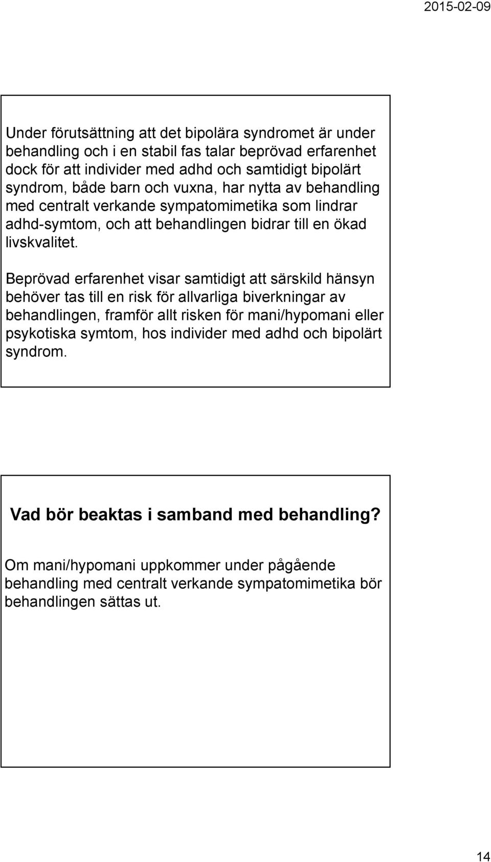 Beprövad erfarenhet visar samtidigt att särskild hänsyn behöver tas till en risk för allvarliga biverkningar av behandlingen, framför allt risken för mani/hypomani eller psykotiska