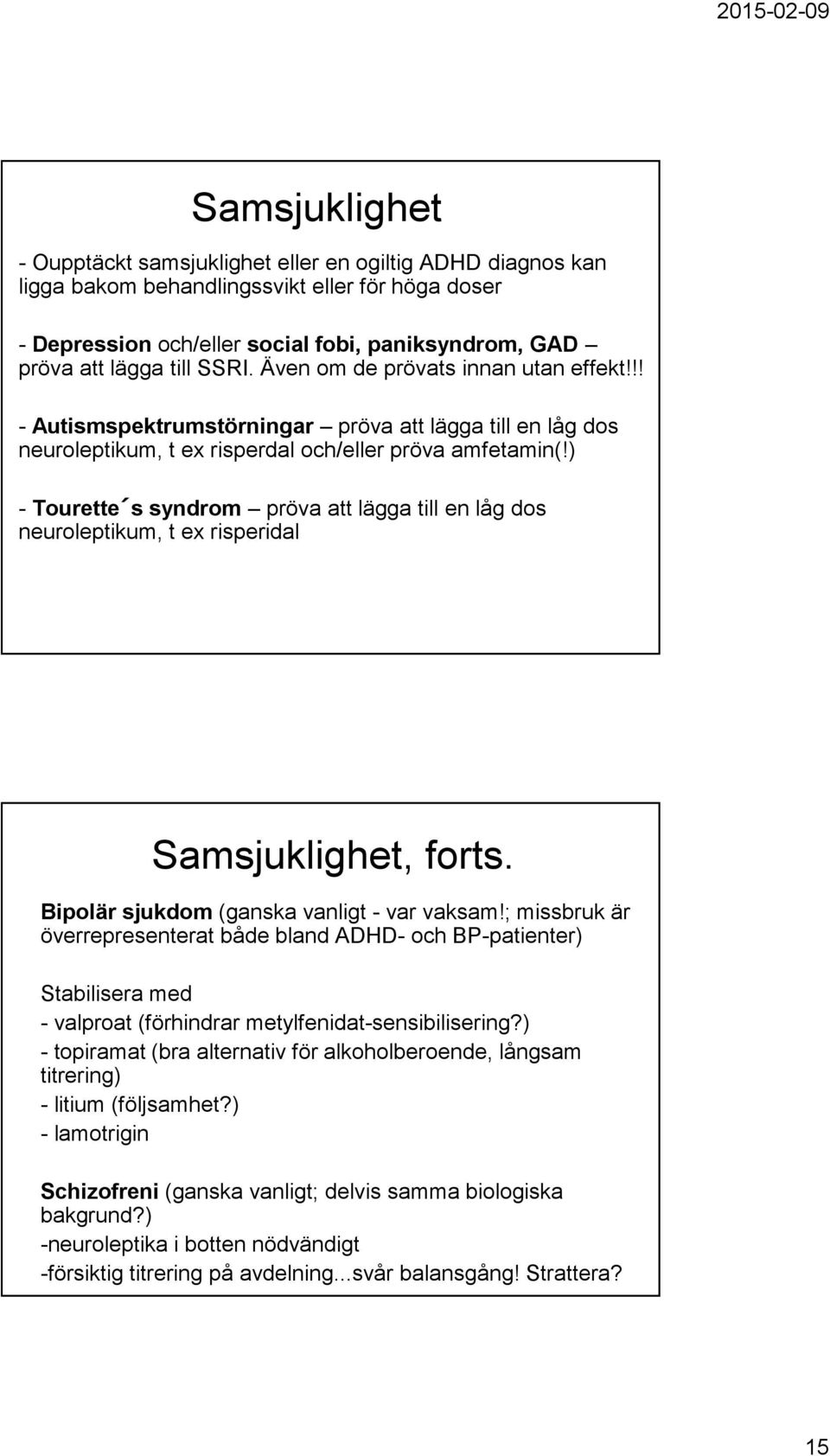 ) - Tourette s syndrom pröva att lägga till en låg dos neuroleptikum, t ex risperidal Samsjuklighet, forts. Bipolär sjukdom (ganska vanligt - var vaksam!