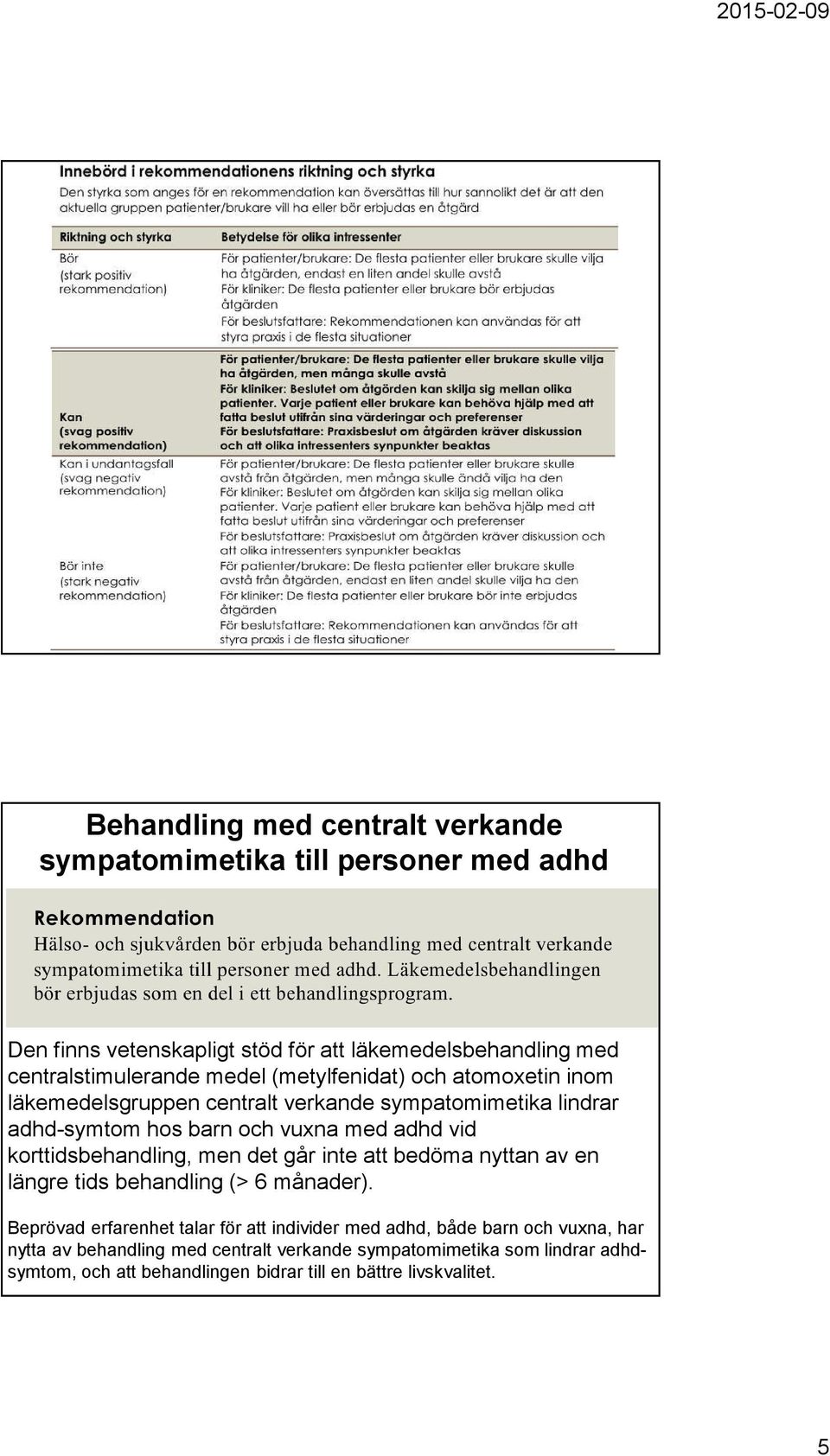 korttidsbehandling, men det går inte att bedöma nyttan av en längre tids behandling (> 6 månader).