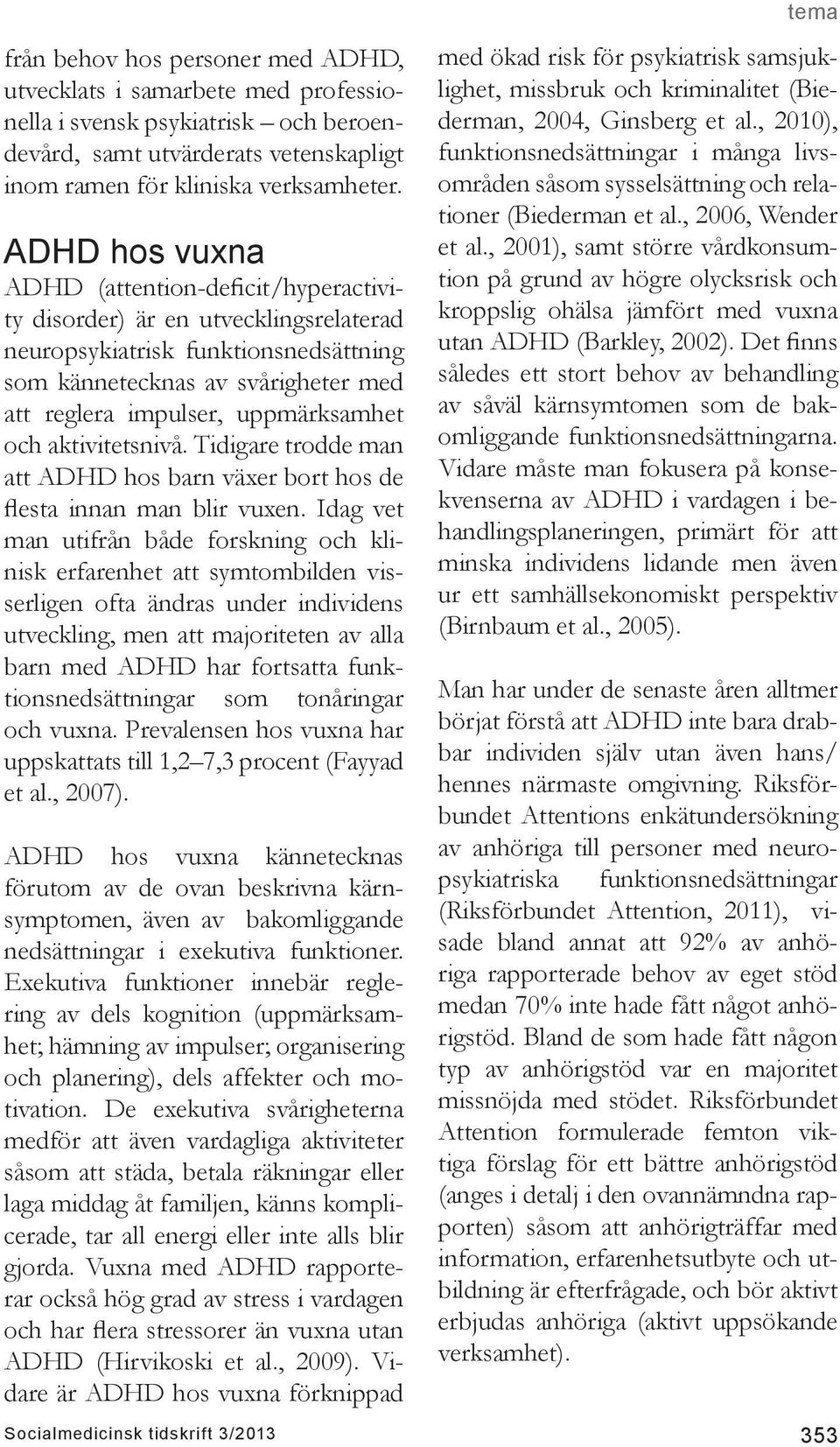 och aktivitetsnivå. Tidigare trodde man att ADHD hos barn växer bort hos de flesta innan man blir vuxen.