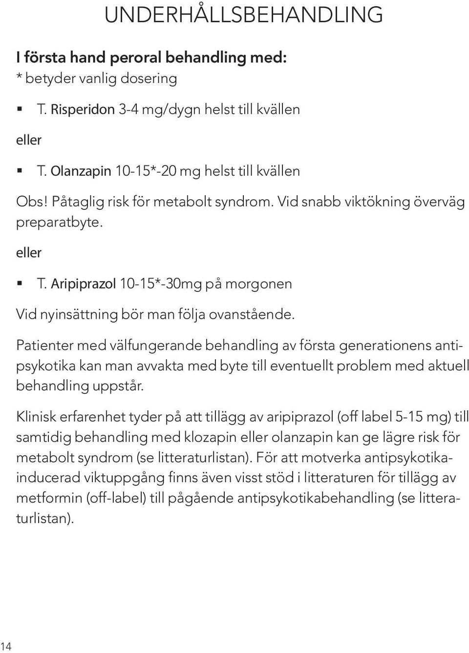 Patienter med välfungerande behandling av första generationens antipsykotika kan man avvakta med byte till eventuellt problem med aktuell behandling uppstår.