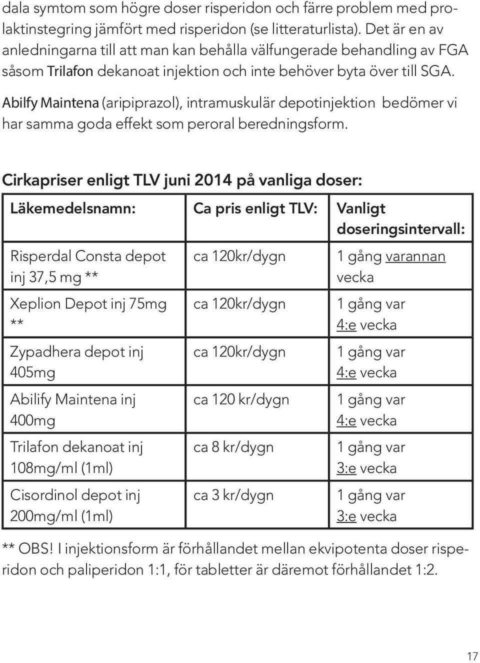 Abilfy Maintena (aripiprazol), intramuskulär depotinjektion bedömer vi har samma goda effekt som peroral beredningsform.