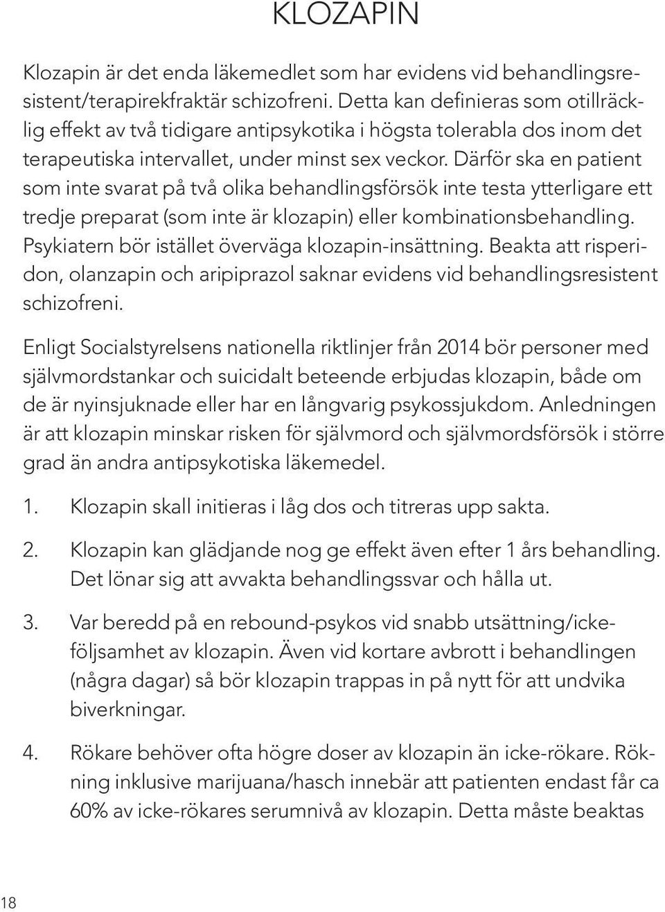 Därför ska en patient som inte svarat på två olika behandlingsförsök inte testa ytterligare ett tredje preparat (som inte är klozapin) eller kombinationsbehandling.