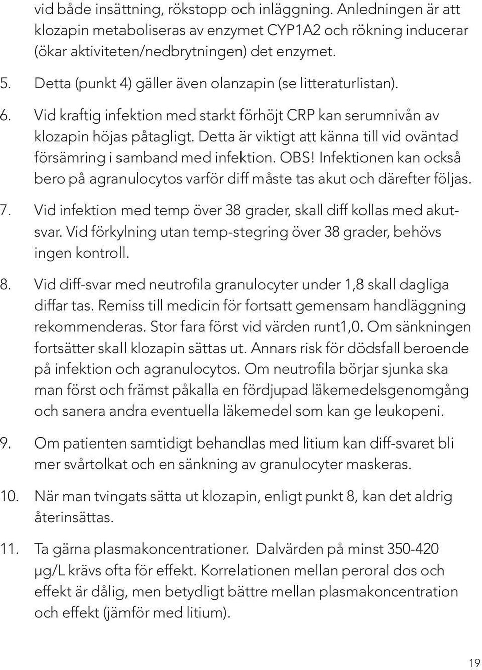 Detta är viktigt att känna till vid oväntad försämring i samband med infektion. OBS! Infektionen kan också bero på agranulocytos varför diff måste tas akut och därefter följas. 7.