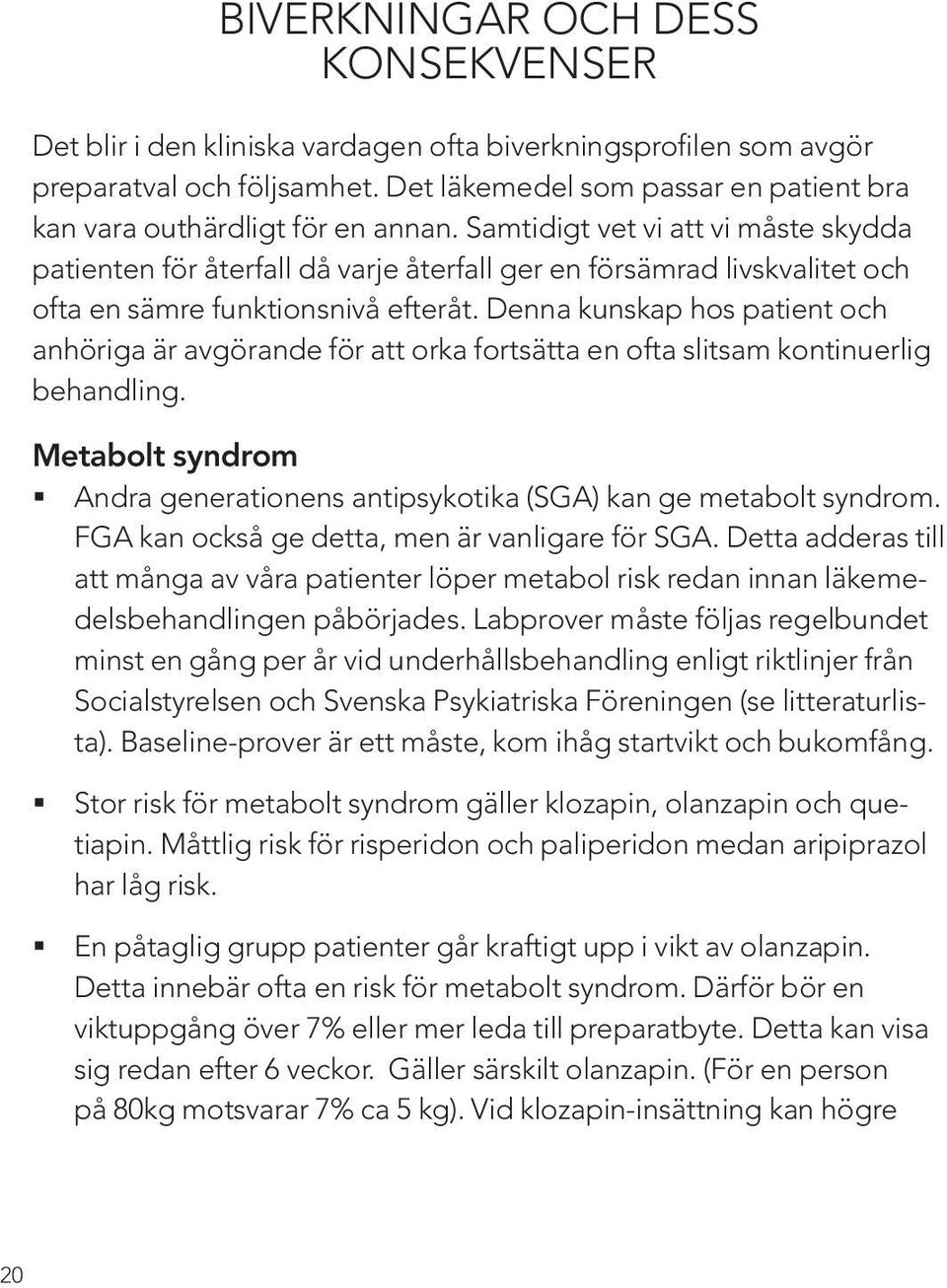 Samtidigt vet vi att vi måste skydda patienten för återfall då varje återfall ger en försämrad livskvalitet och ofta en sämre funktionsnivå efteråt.