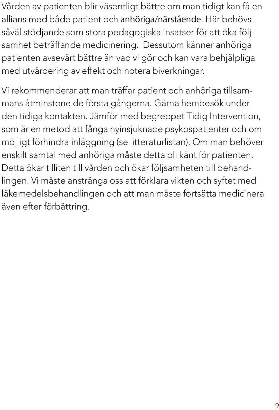 Dessutom känner anhöriga patienten avsevärt bättre än vad vi gör och kan vara behjälpliga med utvärdering av effekt och notera biverkningar.