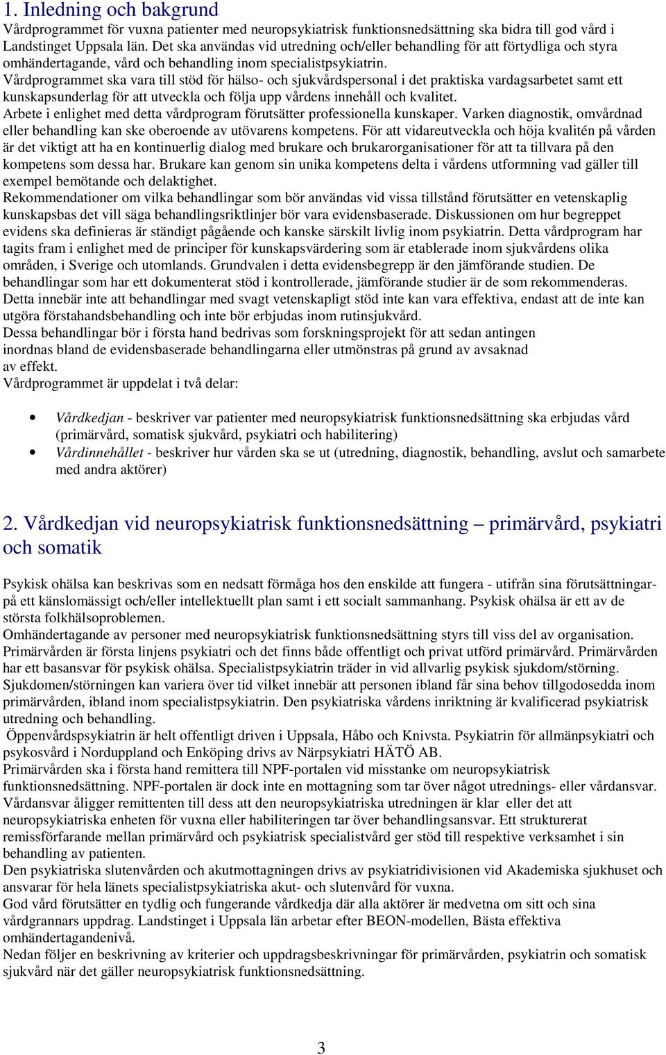 Vårdprogrammet ska vara till stöd för hälso- och sjukvårdspersonal i det praktiska vardagsarbetet samt ett kunskapsunderlag för att utveckla och följa upp vårdens innehåll och kvalitet.