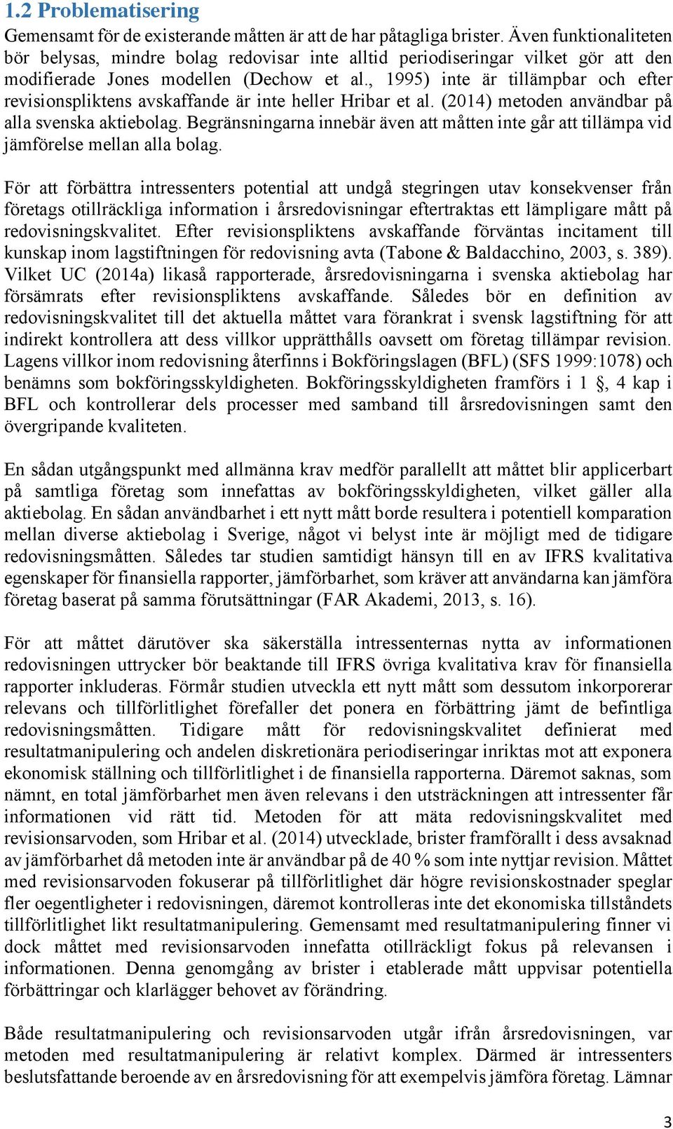 , 1995) inte är tillämpbar och efter revisionspliktens avskaffande är inte heller Hribar et al. (2014) metoden användbar på alla svenska aktiebolag.