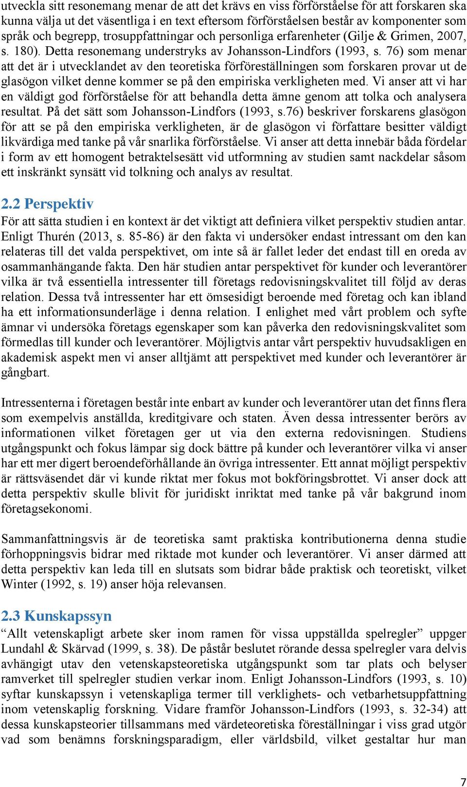 76) som menar att det är i utvecklandet av den teoretiska förföreställningen som forskaren provar ut de glasögon vilket denne kommer se på den empiriska verkligheten med.