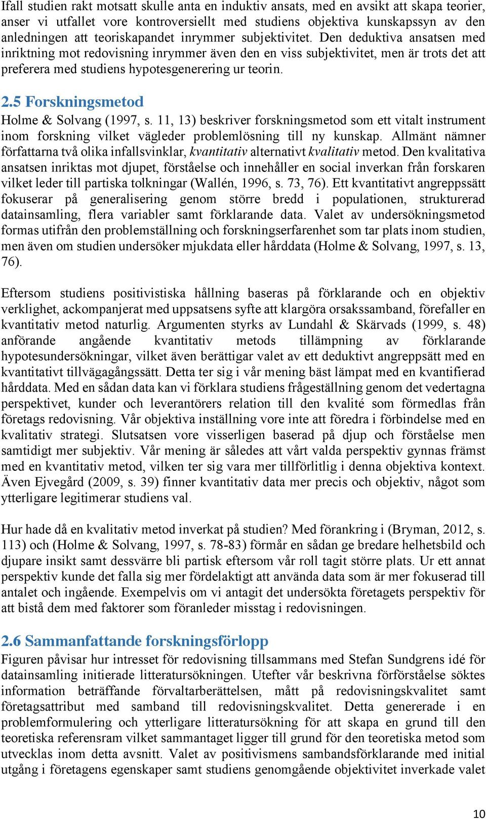 Den deduktiva ansatsen med inriktning mot redovisning inrymmer även den en viss subjektivitet, men är trots det att preferera med studiens hypotesgenerering ur teorin. 2.